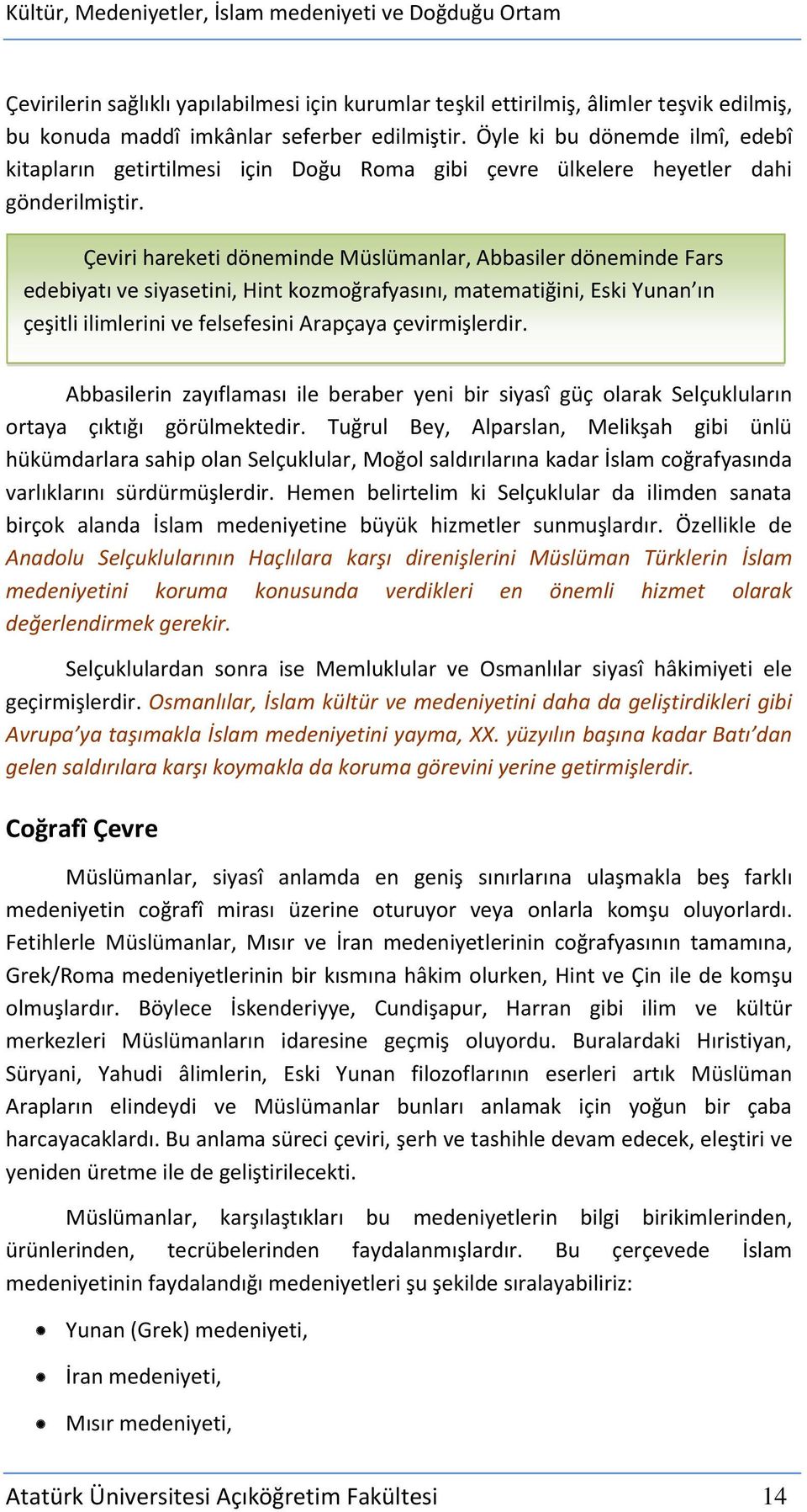 Çeviri hareketi döneminde Müslümanlar, Abbasiler döneminde Fars edebiyatı ve siyasetini, Hint kozmoğrafyasını, matematiğini, Eski Yunan ın çeşitli ilimlerini ve felsefesini Arapçaya çevirmişlerdir.