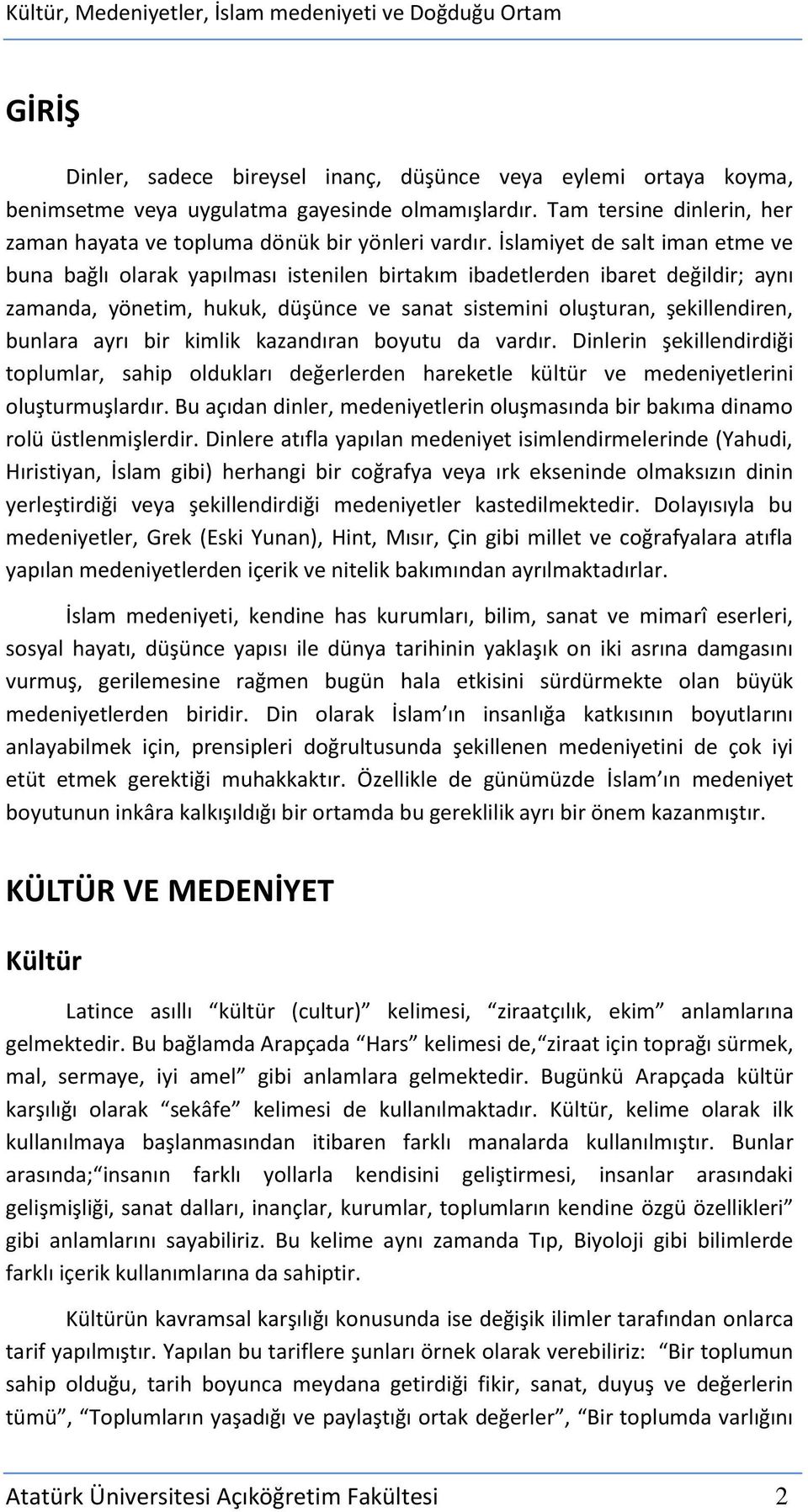 İslamiyet de salt iman etme ve buna bağlı olarak yapılması istenilen birtakım ibadetlerden ibaret değildir; aynı zamanda, yönetim, hukuk, düşünce ve sanat sistemini oluşturan, şekillendiren, bunlara