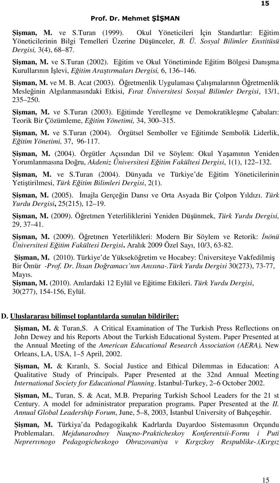 Öğretmenlik Uygulaması Çalışmalarının Öğretmenlik Mesleğinin Algılanmasındaki Etkisi, Fırat Üniversitesi Sosyal Bilimler Dergisi, 13/1, 235 250. Şişman, M. ve S.Turan (2003).