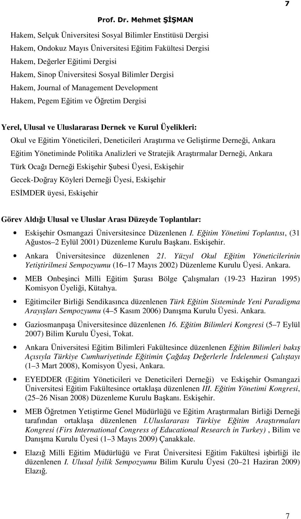 ve Geliştirme Derneği, Ankara Eğitim Yönetiminde Politika Analizleri ve Stratejik Araştırmalar Derneği, Ankara Türk Ocağı Derneği Eskişehir Şubesi Üyesi, Eskişehir Gecek-Doğray Köyleri Derneği Üyesi,