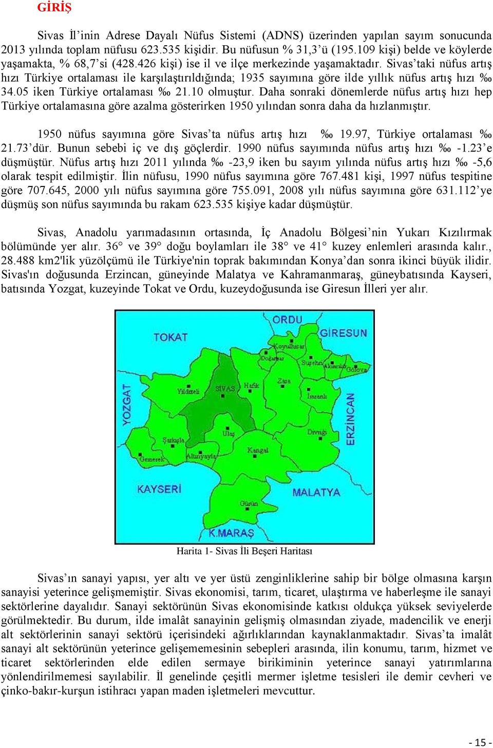 Sivas taki nüfus artış hızı Türkiye ortalaması ile karşılaştırıldığında; 1935 sayımına göre ilde yıllık nüfus artış hızı 34.05 iken Türkiye ortalaması 21.10 olmuştur.