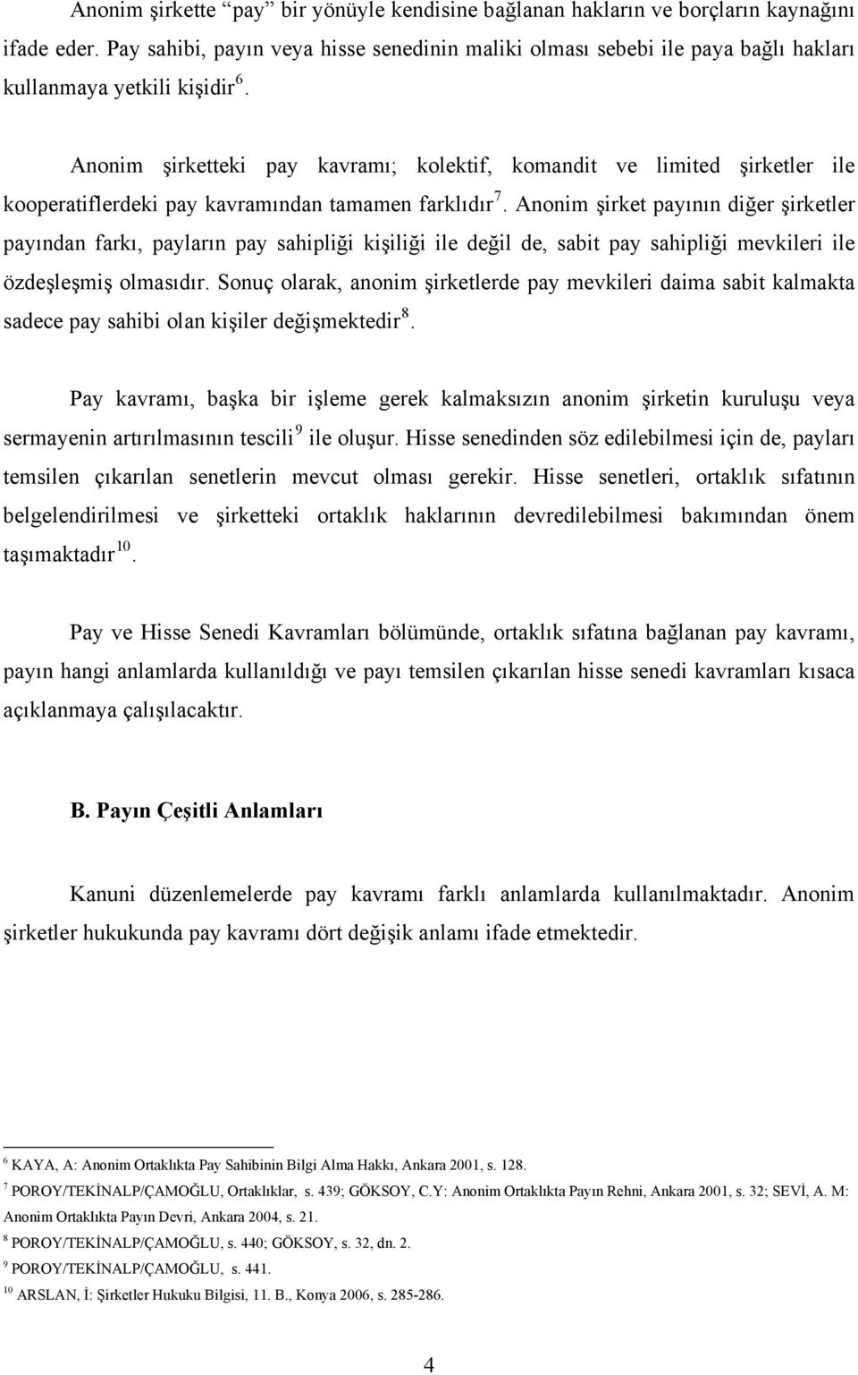 Anonim şirketteki pay kavramı; kolektif, komandit ve limited şirketler ile kooperatiflerdeki pay kavramından tamamen farklıdır 7.