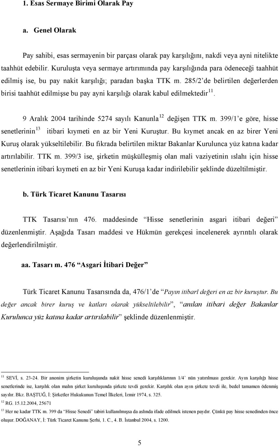 285/2 de belirtilen değerlerden birisi taahhüt edilmişse bu pay ayni karşılığı olarak kabul edilmektedir 11. 9 Aralık 2004 tarihinde 5274 sayılı Kanunla 12 değişen TTK m.