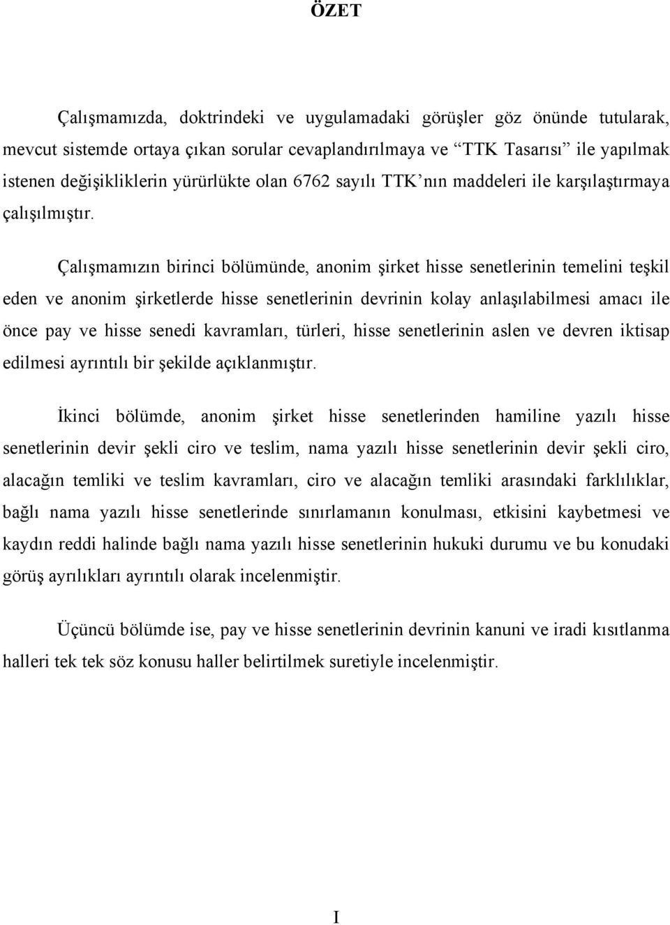 Çalışmamızın birinci bölümünde, anonim şirket hisse senetlerinin temelini teşkil eden ve anonim şirketlerde hisse senetlerinin devrinin kolay anlaşılabilmesi amacı ile önce pay ve hisse senedi