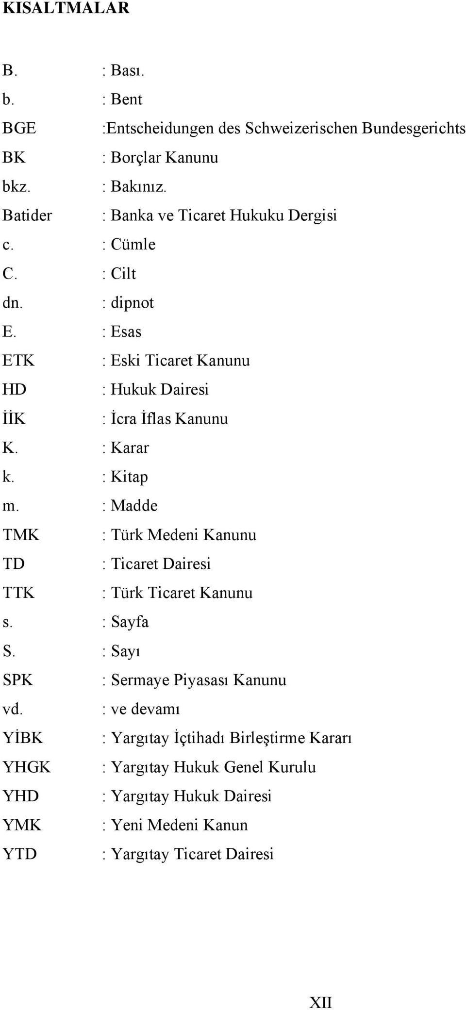 : Esas ETK : Eski Ticaret Kanunu HD : Hukuk Dairesi İİK : İcra İflas Kanunu K. : Karar k. : Kitap m.