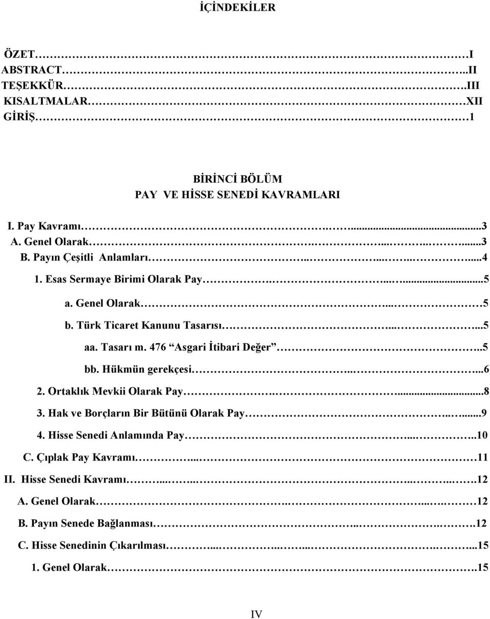 476 Asgari İtibari Değer..5 bb. Hükmün gerekçesi.....6 2. Ortaklık Mevkii Olarak Pay....8 3. Hak ve Borçların Bir Bütünü Olarak Pay.....9 4. Hisse Senedi Anlamında Pay.