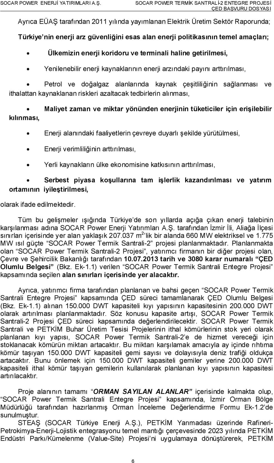 riskleri azaltacak tedbirlerin alınması, kılınması, Maliyet zaman ve miktar yönünden enerjinin tüketiciler için erişilebilir Enerji alanındaki faaliyetlerin çevreye duyarlı şekilde yürütülmesi,