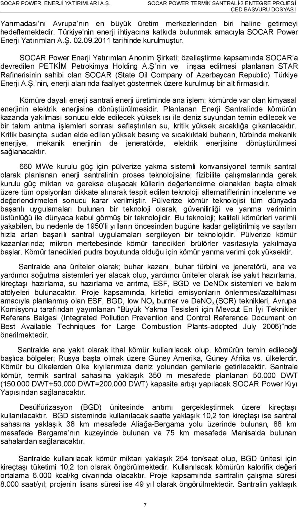 Ş nin ve inşaa edilmesi planlanan STAR Rafinerisinin sahibi olan SOCAR (State Oil Company of Azerbaycan Republic) Türkiye Enerji A.Ş. nin, enerji alanında faaliyet göstermek üzere kurulmuş bir alt firmasıdır.