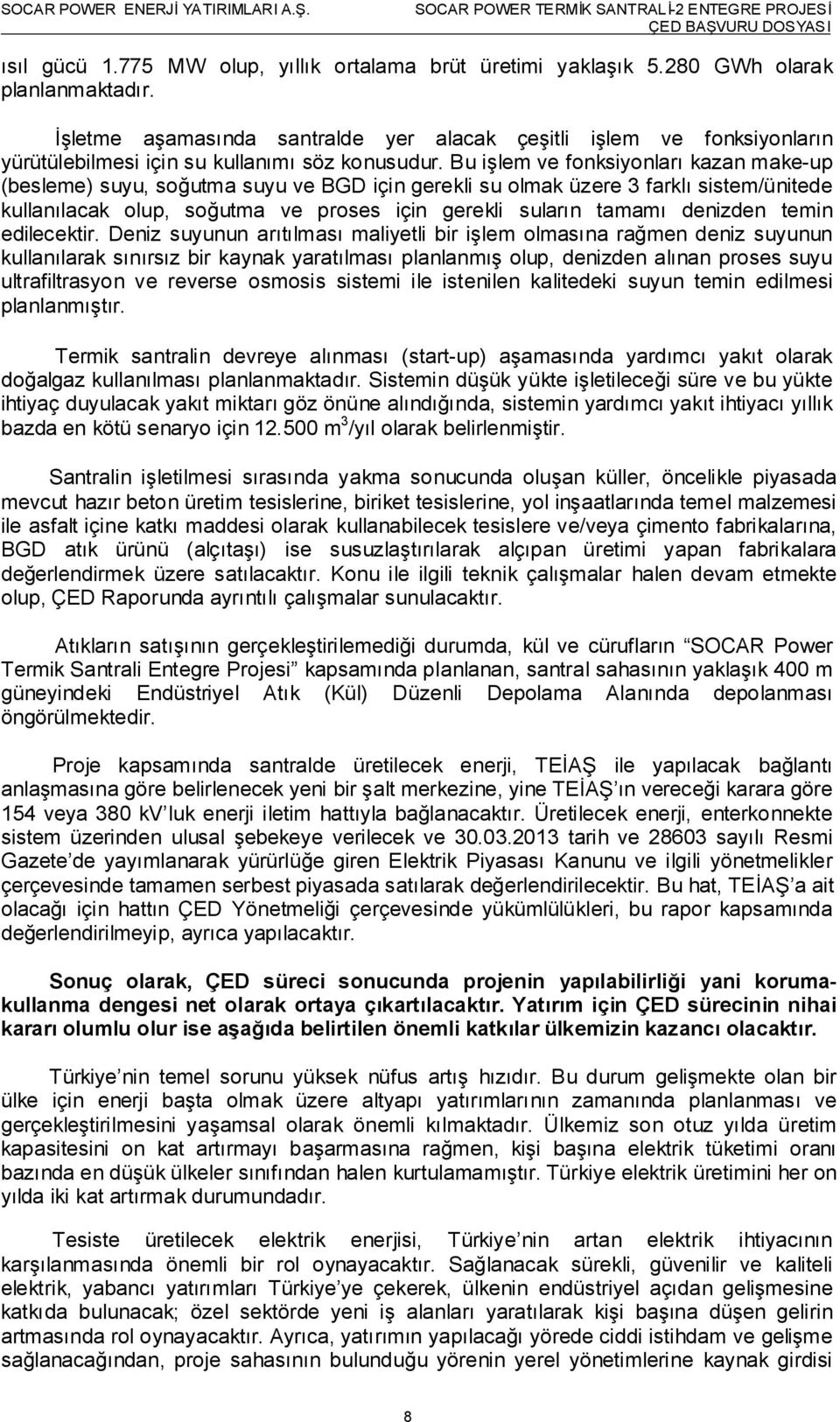 Bu işlem ve fonksiyonları kazan make-up (besleme) suyu, soğutma suyu ve BGD için gerekli su olmak üzere 3 farklı sistem/ünitede kullanılacak olup, soğutma ve proses için gerekli suların tamamı