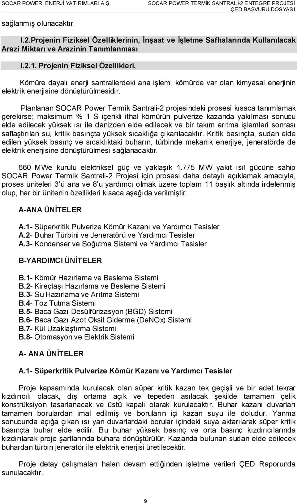 Planlanan SOCAR Power Termik Santrali-2 projesindeki prosesi kısaca tanımlamak gerekirse; maksimum % 1 S içerikli ithal kömürün pulverize kazanda yakılması sonucu elde edilecek yüksek ısı ile