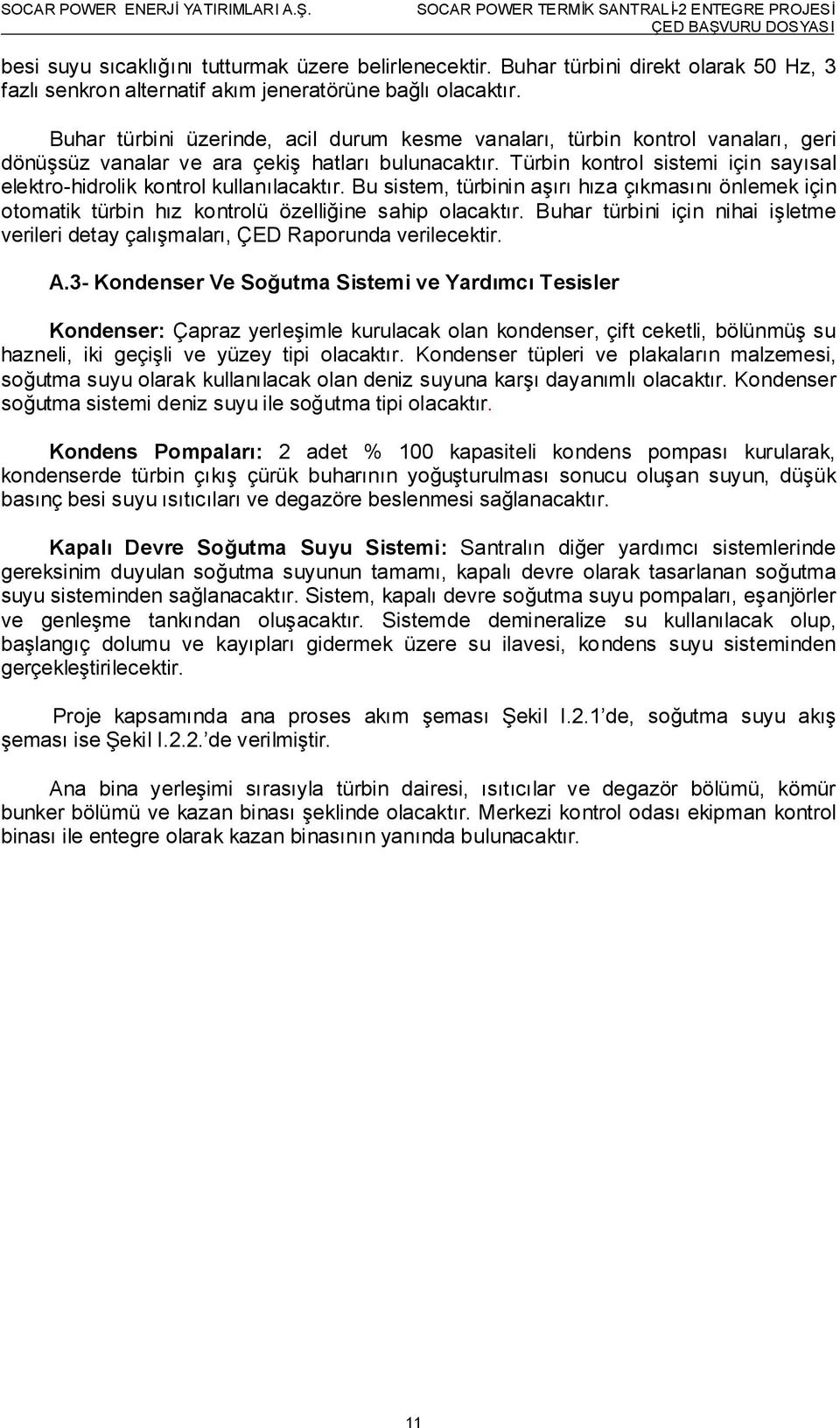 Türbin kontrol sistemi için sayısal elektro-hidrolik kontrol kullanılacaktır. Bu sistem, türbinin aşırı hıza çıkmasını önlemek için otomatik türbin hız kontrolü özelliğine sahip olacaktır.