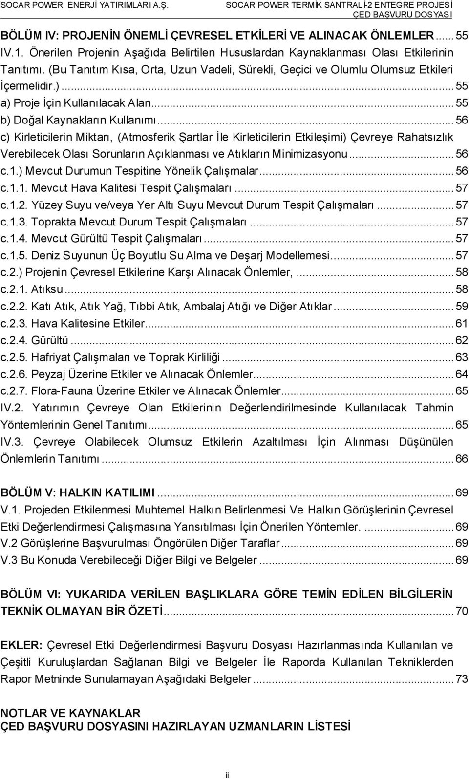 .. 56 c) Kirleticilerin Miktarı, (Atmosferik Şartlar İle Kirleticilerin Etkileşimi) Çevreye Rahatsızlık Verebilecek Olası Sorunların Açıklanması ve Atıkların Minimizasyonu... 56 c.1.