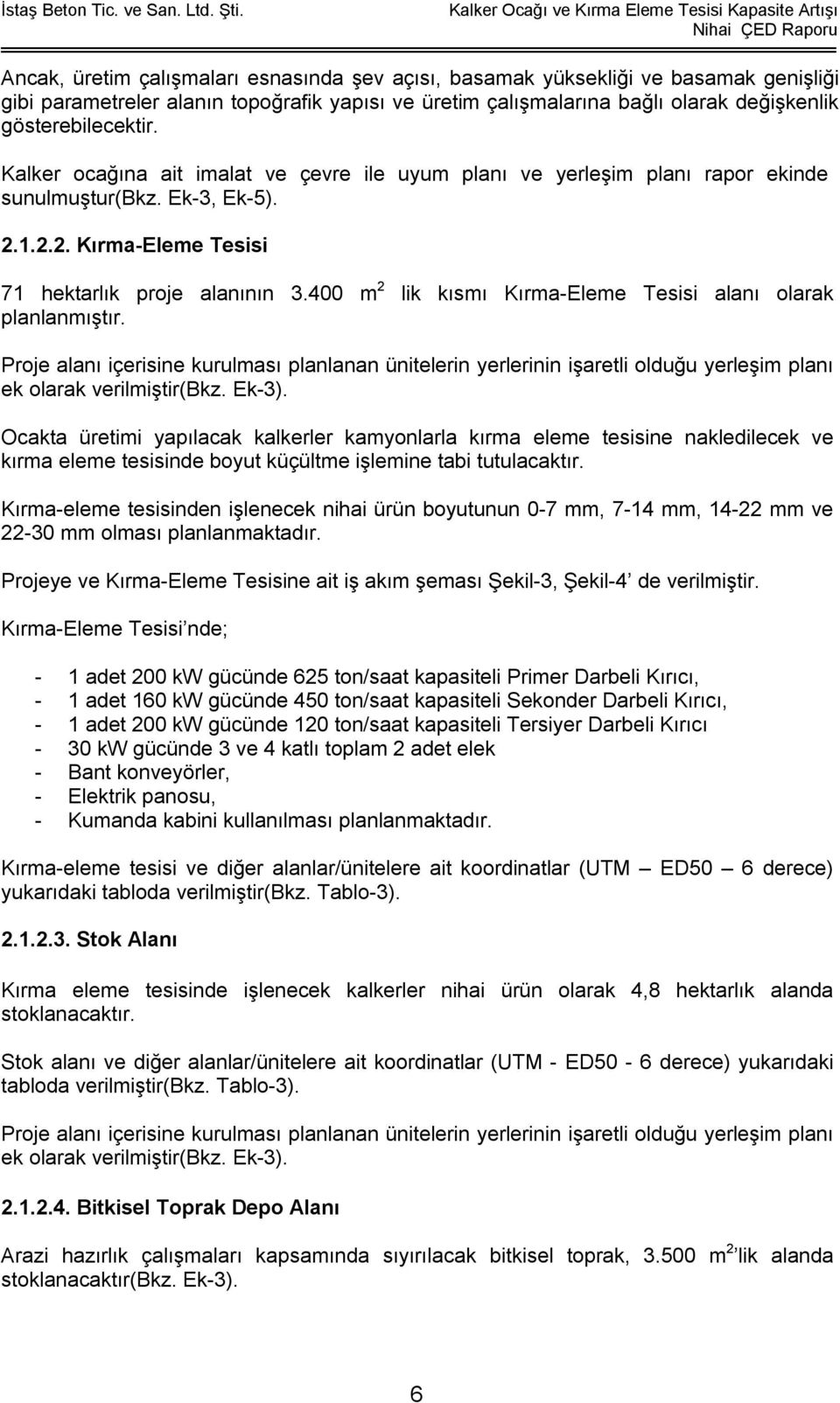 400 m 2 lik kısmı Kırma-Eleme Tesisi alanı olarak planlanmıştır. Proje alanı içerisine kurulması planlanan ünitelerin yerlerinin işaretli olduğu yerleşim planı ek olarak verilmiştir(bkz. Ek-3).