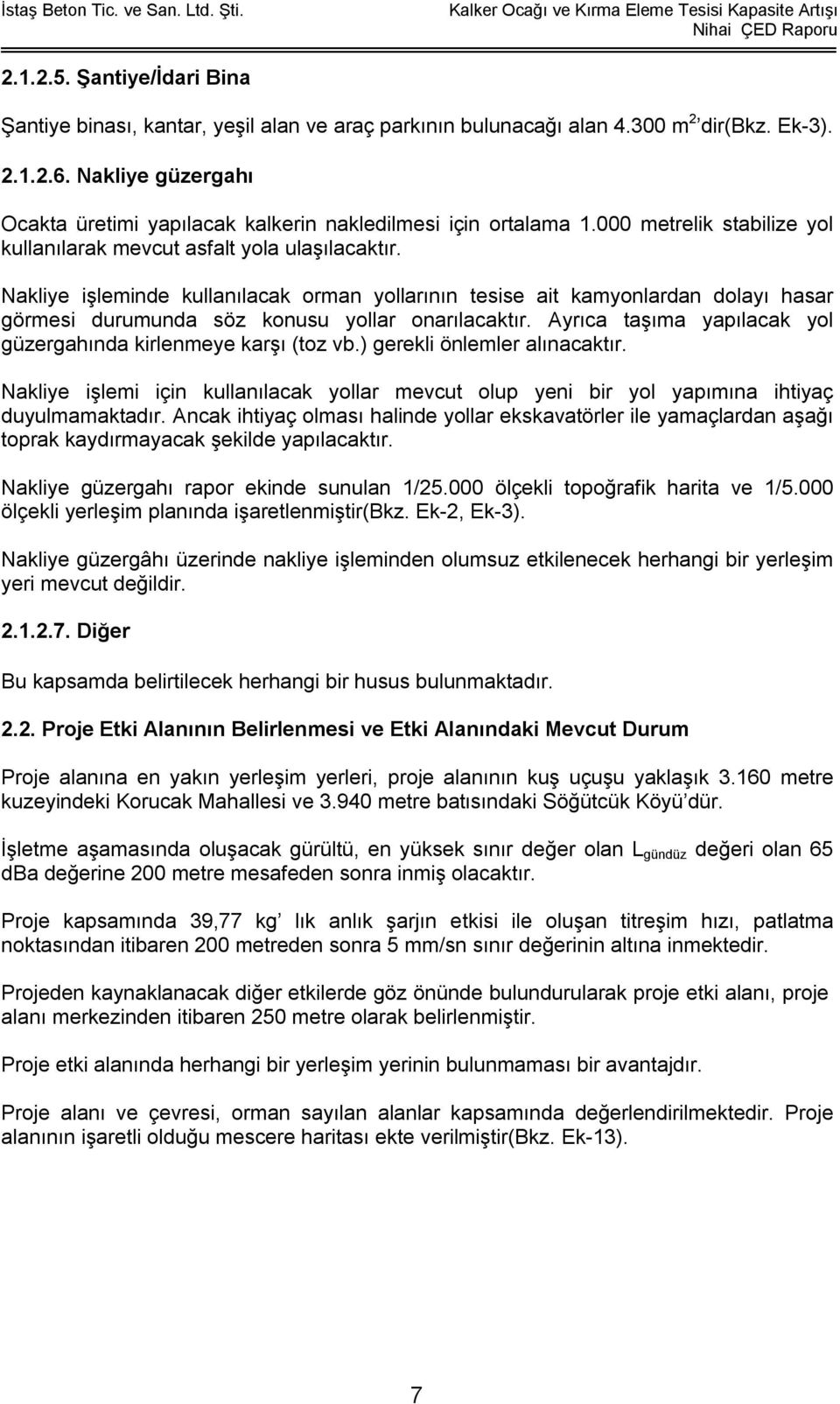 Nakliye işleminde kullanılacak orman yollarının tesise ait kamyonlardan dolayı hasar görmesi durumunda söz konusu yollar onarılacaktır.