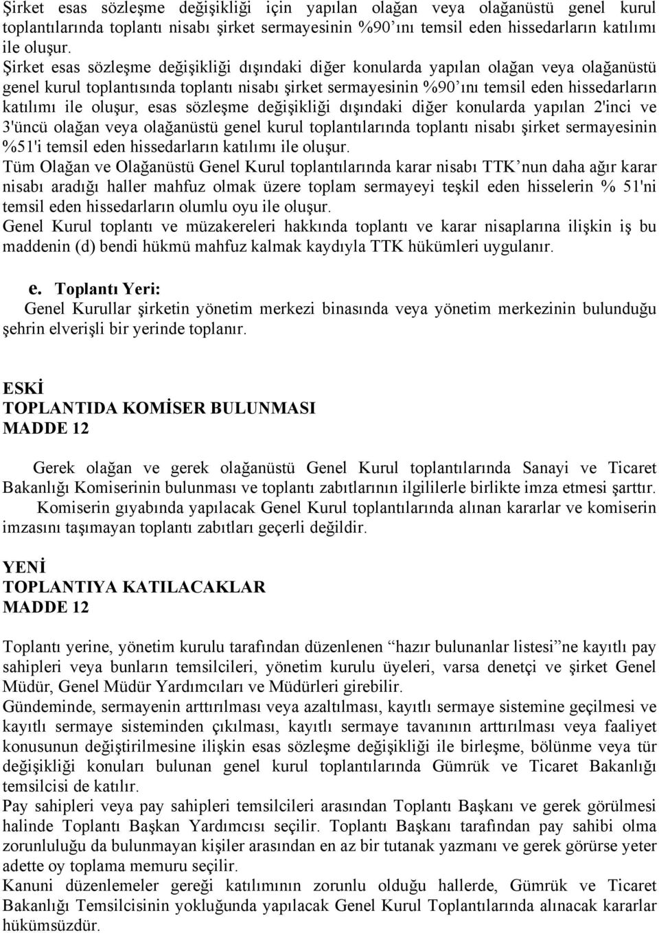 oluşur, esas sözleşme değişikliği dışındaki diğer konularda yapılan 2'inci ve 3'üncü olağan veya olağanüstü genel kurul toplantılarında toplantı nisabı şirket sermayesinin %51'i temsil eden