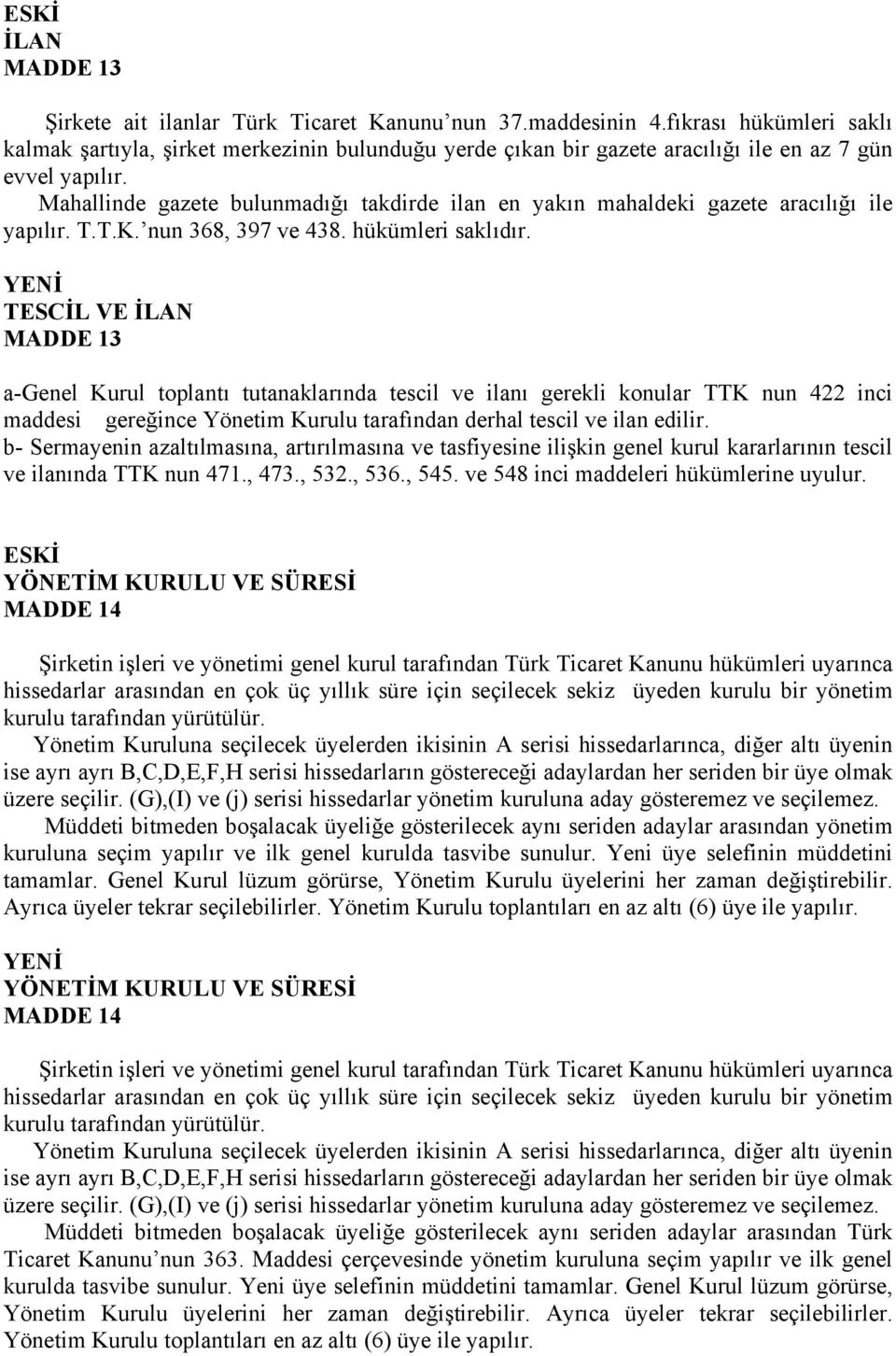 Mahallinde gazete bulunmadığı takdirde ilan en yakın mahaldeki gazete aracılığı ile yapılır. T.T.K. nun 368, 397 ve 438. hükümleri saklıdır.