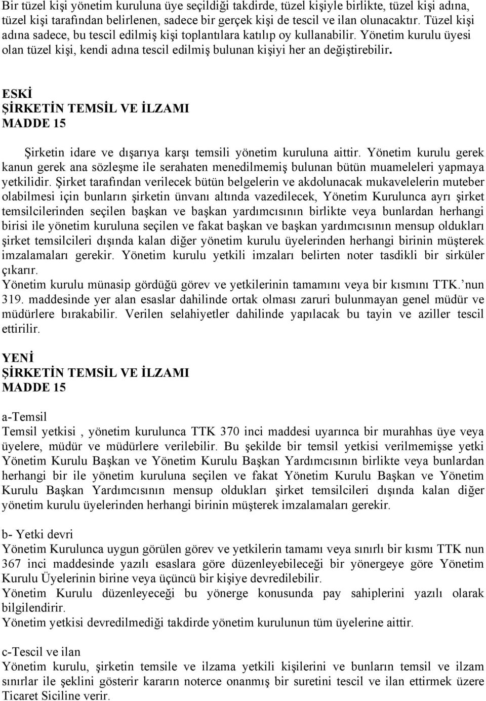 ŞİRKETİN TEMSİL VE İLZAMI MADDE 15 Şirketin idare ve dışarıya karşı temsili yönetim kuruluna aittir.