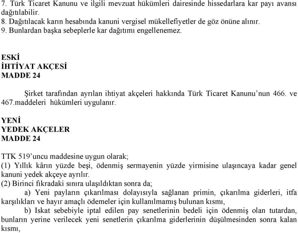 YEDEK AKÇELER MADDE 24 TTK 519 uncu maddesine uygun olarak; (1) Yıllık kârın yüzde beşi, ödenmiş sermayenin yüzde yirmisine ulaşıncaya kadar genel kanuni yedek akçeye ayrılır.