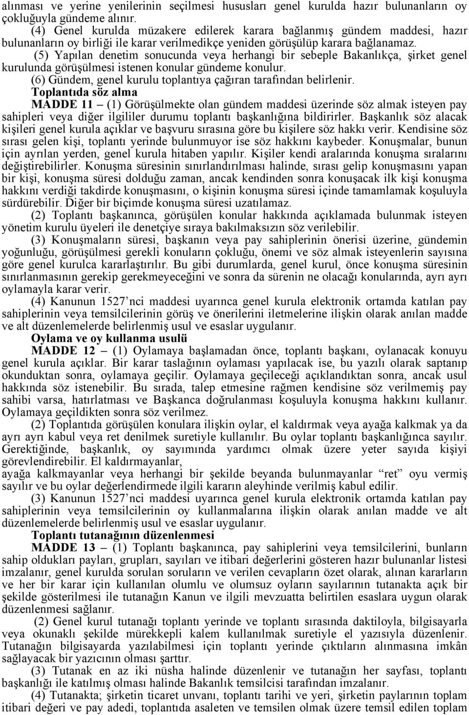 (5) Yapılan denetim sonucunda veya herhangi bir sebeple Bakanlıkça, şirket genel kurulunda görüşülmesi istenen konular gündeme konulur.