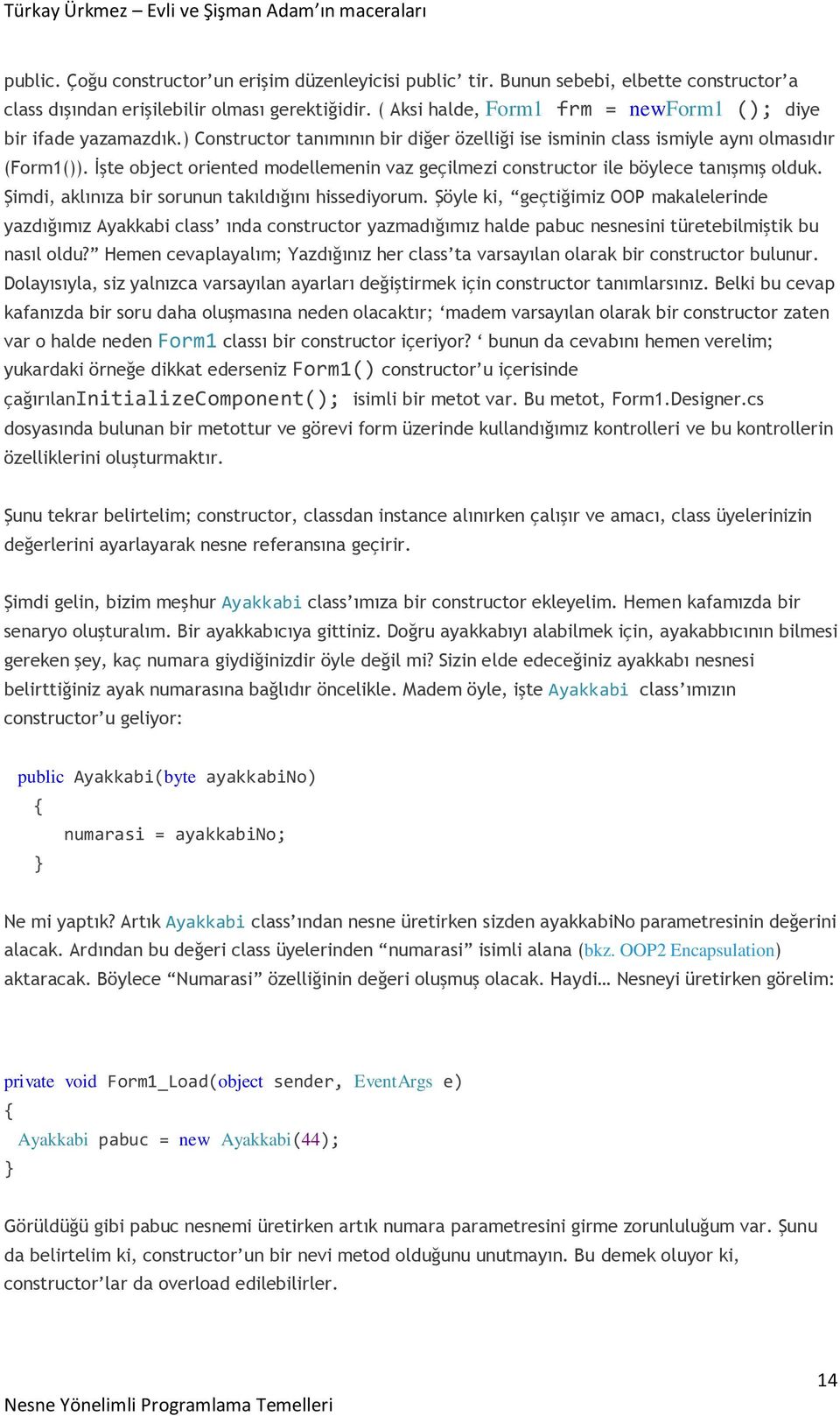 İşte object oriented modellemenin vaz geçilmezi constructor ile böylece tanışmış olduk. Şimdi, aklınıza bir sorunun takıldığını hissediyorum.