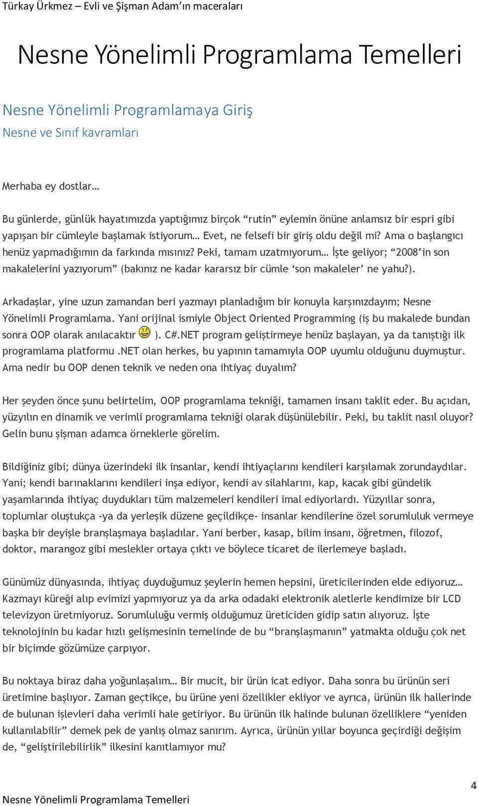 Peki, tamam uzatmıyorum İşte geliyor; 2008 in son makalelerini yazıyorum (bakınız ne kadar kararsız bir cümle son makaleler ne yahu?).