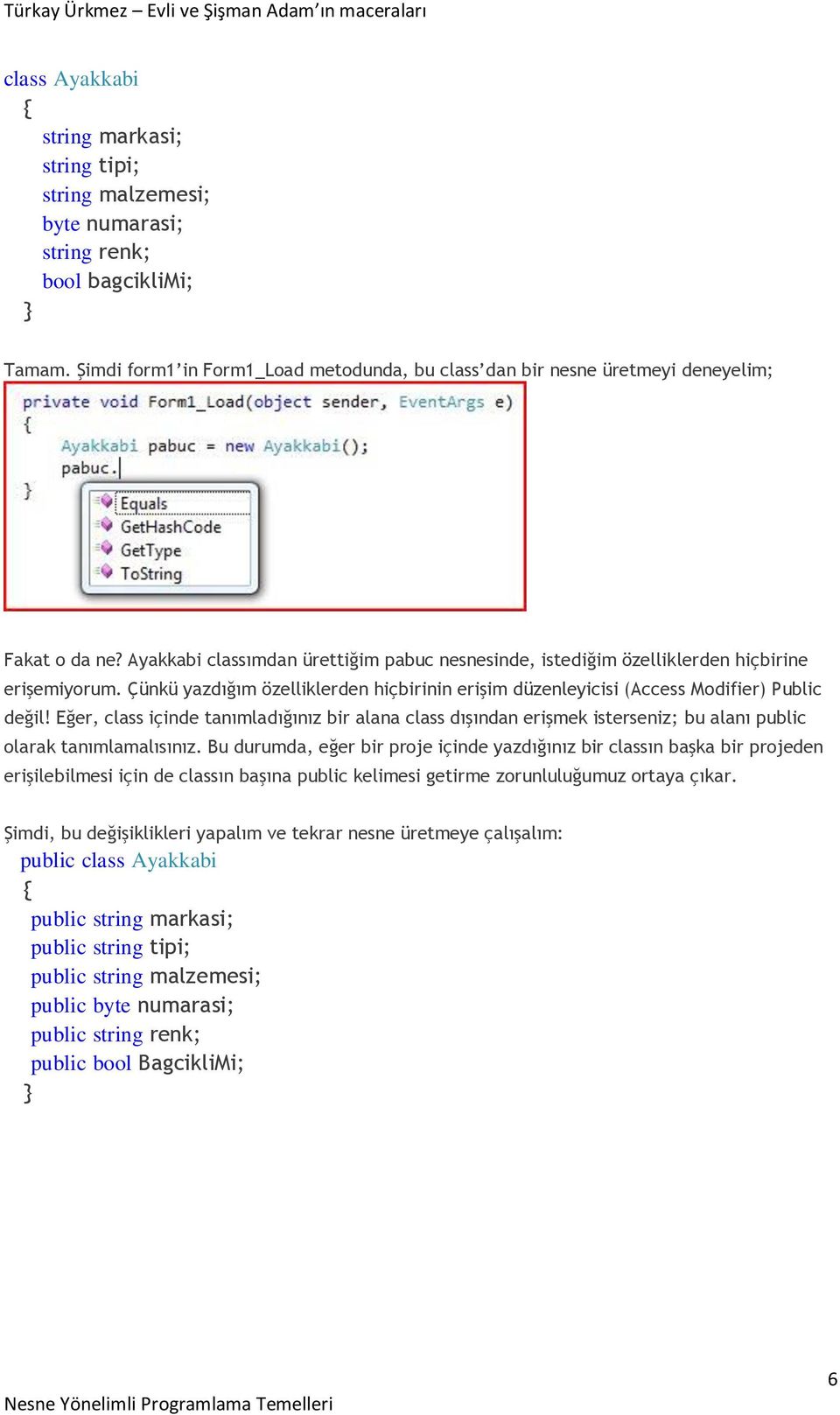 Çünkü yazdığım özelliklerden hiçbirinin erişim düzenleyicisi (Access Modifier) Public değil!