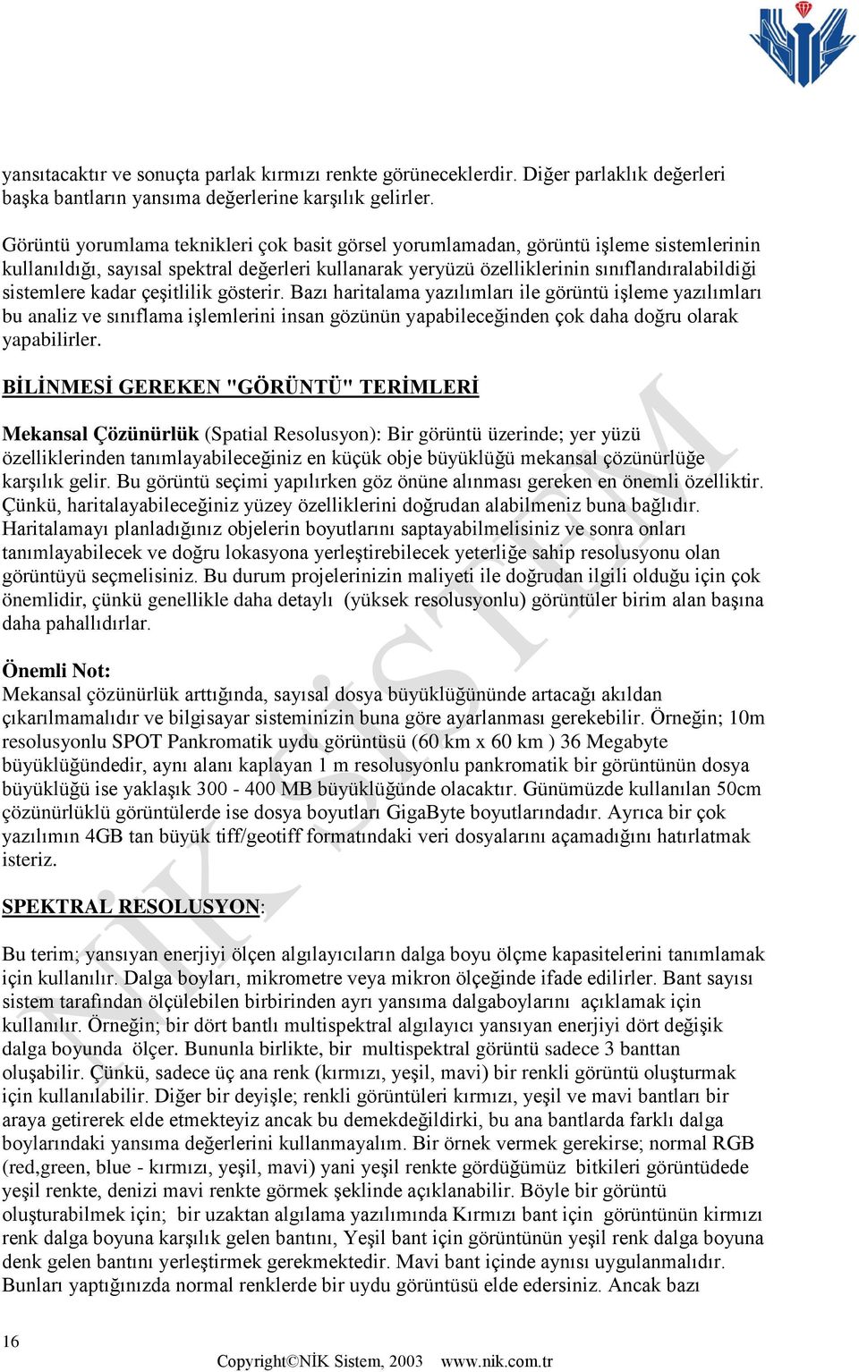 kadar çeşitlilik gösterir. Bazı haritalama yazılımları ile görüntü işleme yazılımları bu analiz ve sınıflama işlemlerini insan gözünün yapabileceğinden çok daha doğru olarak yapabilirler.