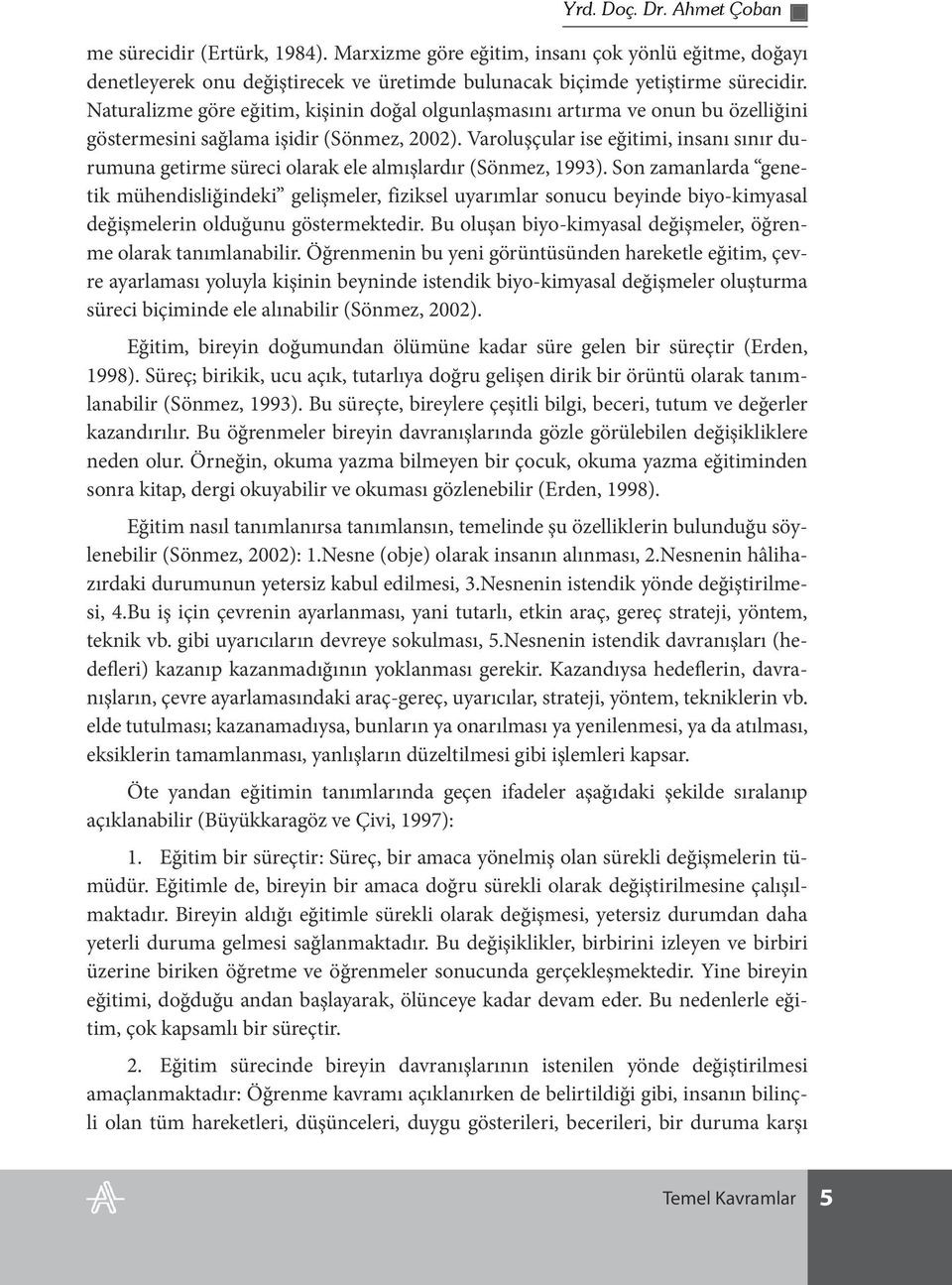 Varoluşçular ise eğitimi, insanı sınır durumuna getirme süreci olarak ele almışlardır (Sönmez, 1993).