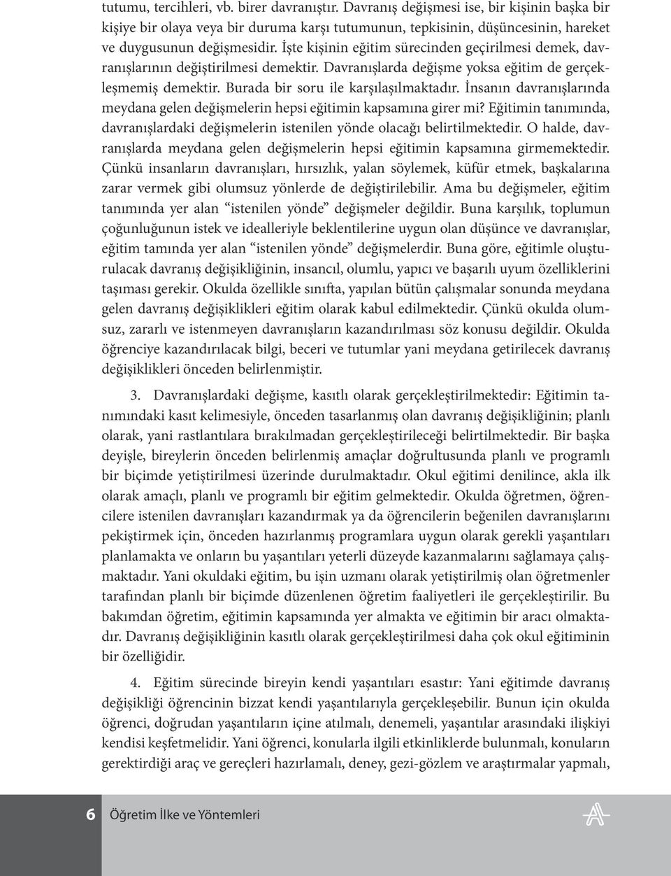 İnsanın davranışlarında meydana gelen değişmelerin hepsi eğitimin kapsamına girer mi? Eğitimin tanımında, davranışlardaki değişmelerin istenilen yönde olacağı belirtilmektedir.