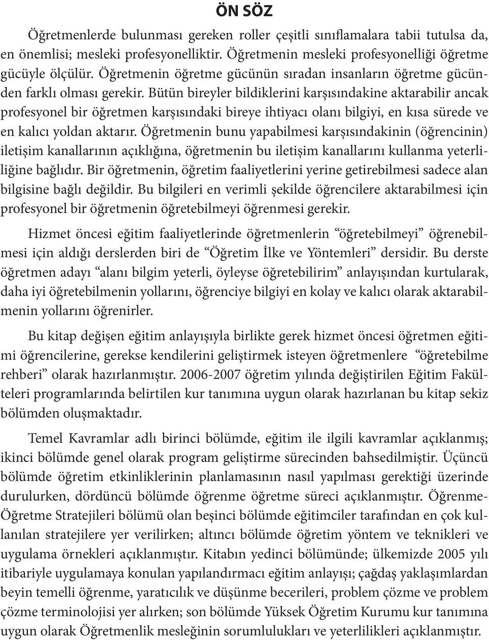 Bütün bireyler bildiklerini karşısındakine aktarabilir ancak profesyonel bir öğretmen karşısındaki bireye ihtiyacı olanı bilgiyi, en kısa sürede ve en kalıcı yoldan aktarır.