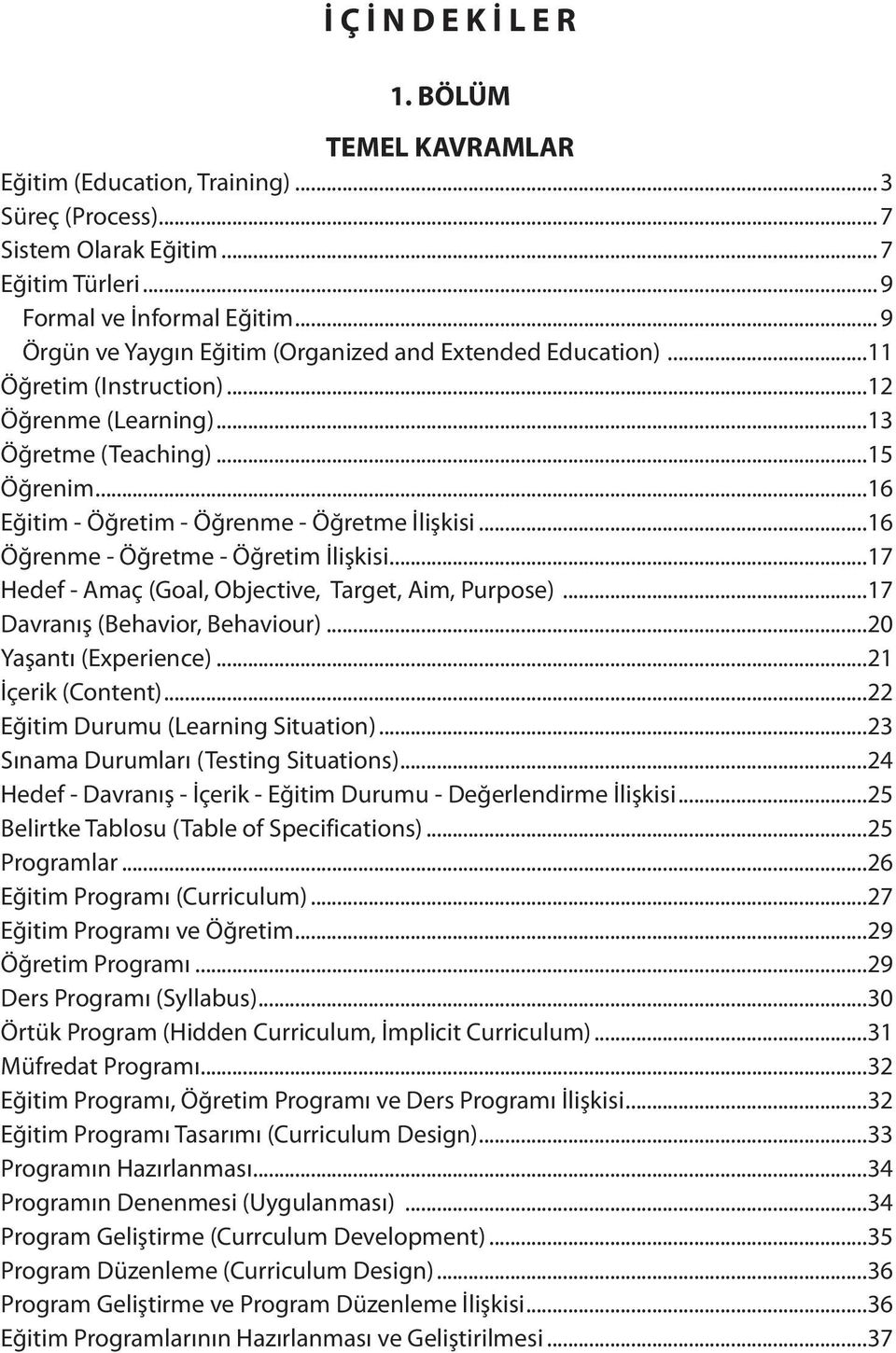 ..16 Öğrenme - Öğretme - Öğretim İlişkisi...17 Hedef - Amaç (Goal, Objective, Target, Aim, Purpose)...17 Davranış (Behavior, Behaviour)...20 Yaşantı (Experience)...21 İçerik (Content).