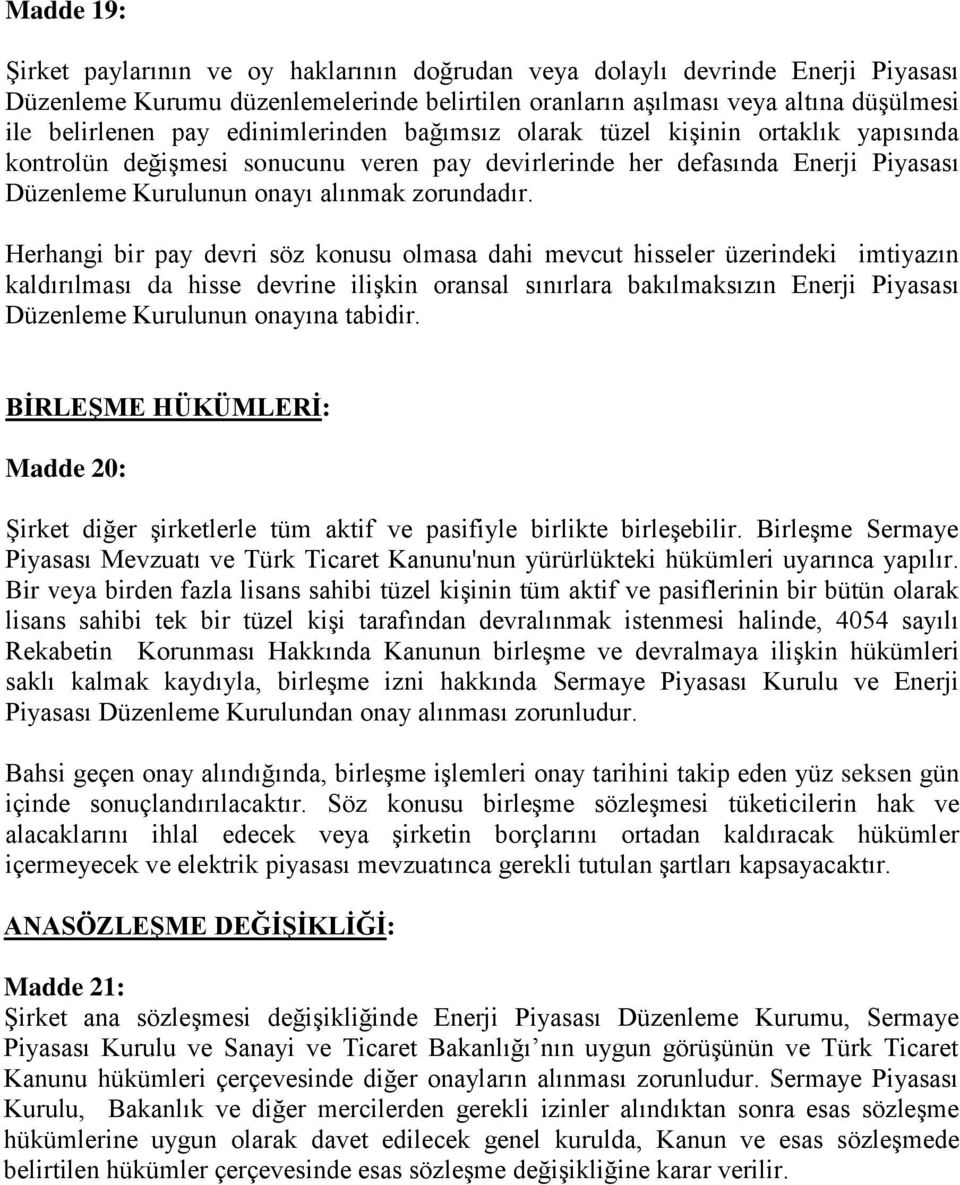 Herhangi bir pay devri söz konusu olmasa dahi mevcut hisseler üzerindeki imtiyazın kaldırılması da hisse devrine ilişkin oransal sınırlara bakılmaksızın Enerji Piyasası Düzenleme Kurulunun onayına