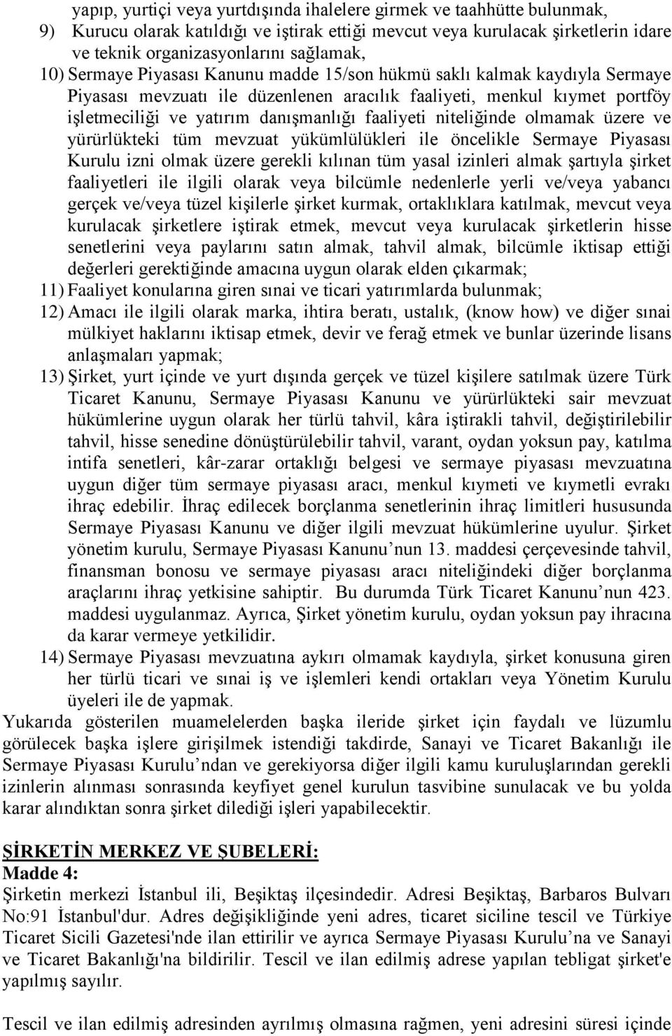 niteliğinde olmamak üzere ve yürürlükteki tüm mevzuat yükümlülükleri ile öncelikle Sermaye Piyasası Kurulu izni olmak üzere gerekli kılınan tüm yasal izinleri almak şartıyla şirket faaliyetleri ile