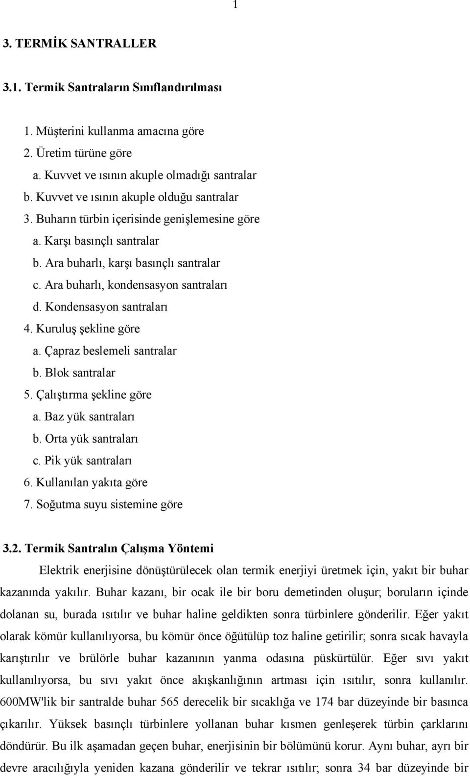 Kondensasyon santraları 4. Kuruluş şekline göre a. Çapraz beslemeli santralar b. Blok santralar 5. Çalıştırma şekline göre a. Baz yük santraları b. Orta yük santraları c. Pik yük santraları 6.