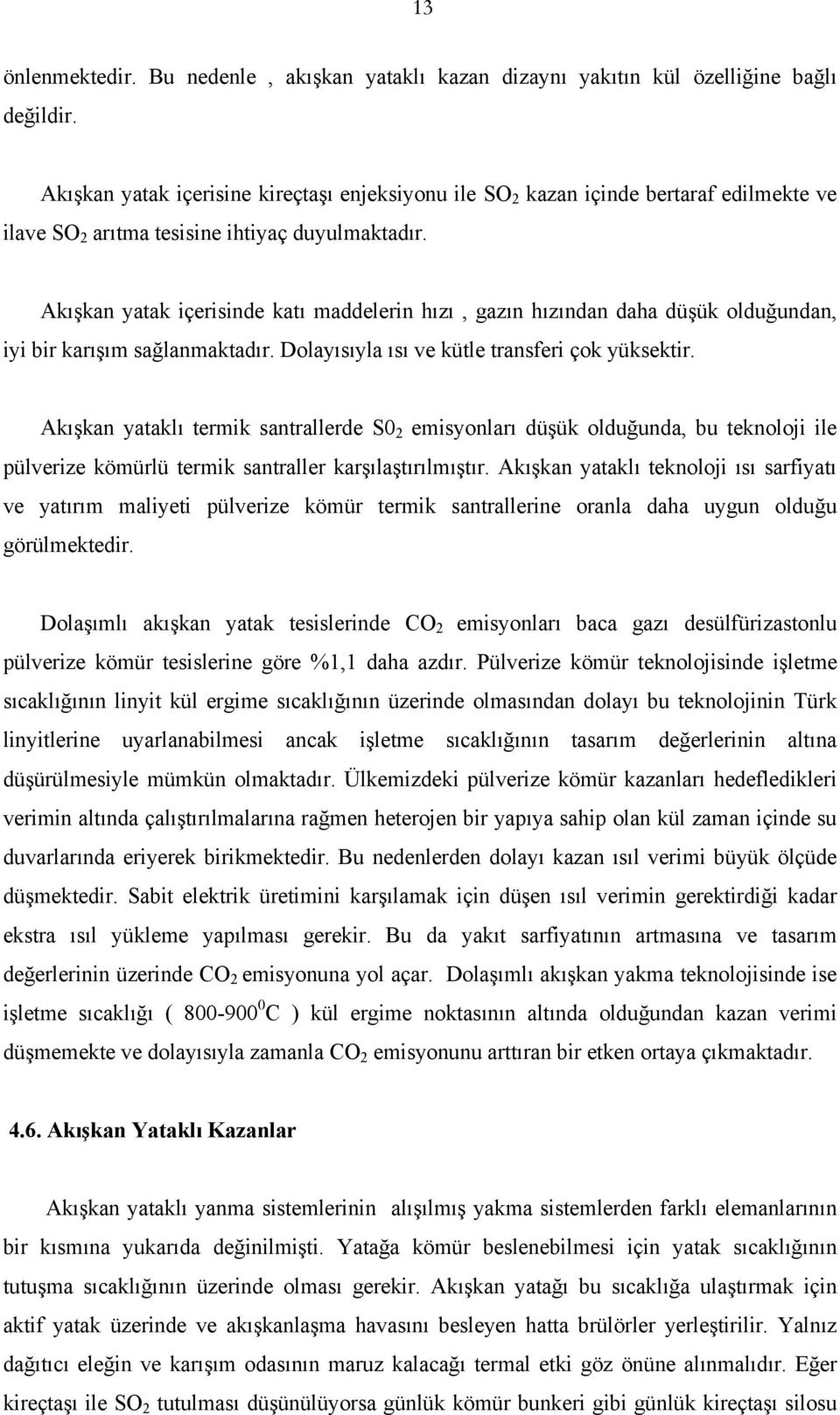 Akışkan yatak içerisinde katı maddelerin hızı, gazın hızından daha düşük olduğundan, iyi bir karışım sağlanmaktadır. Dolayısıyla ısı ve kütle transferi çok yüksektir.