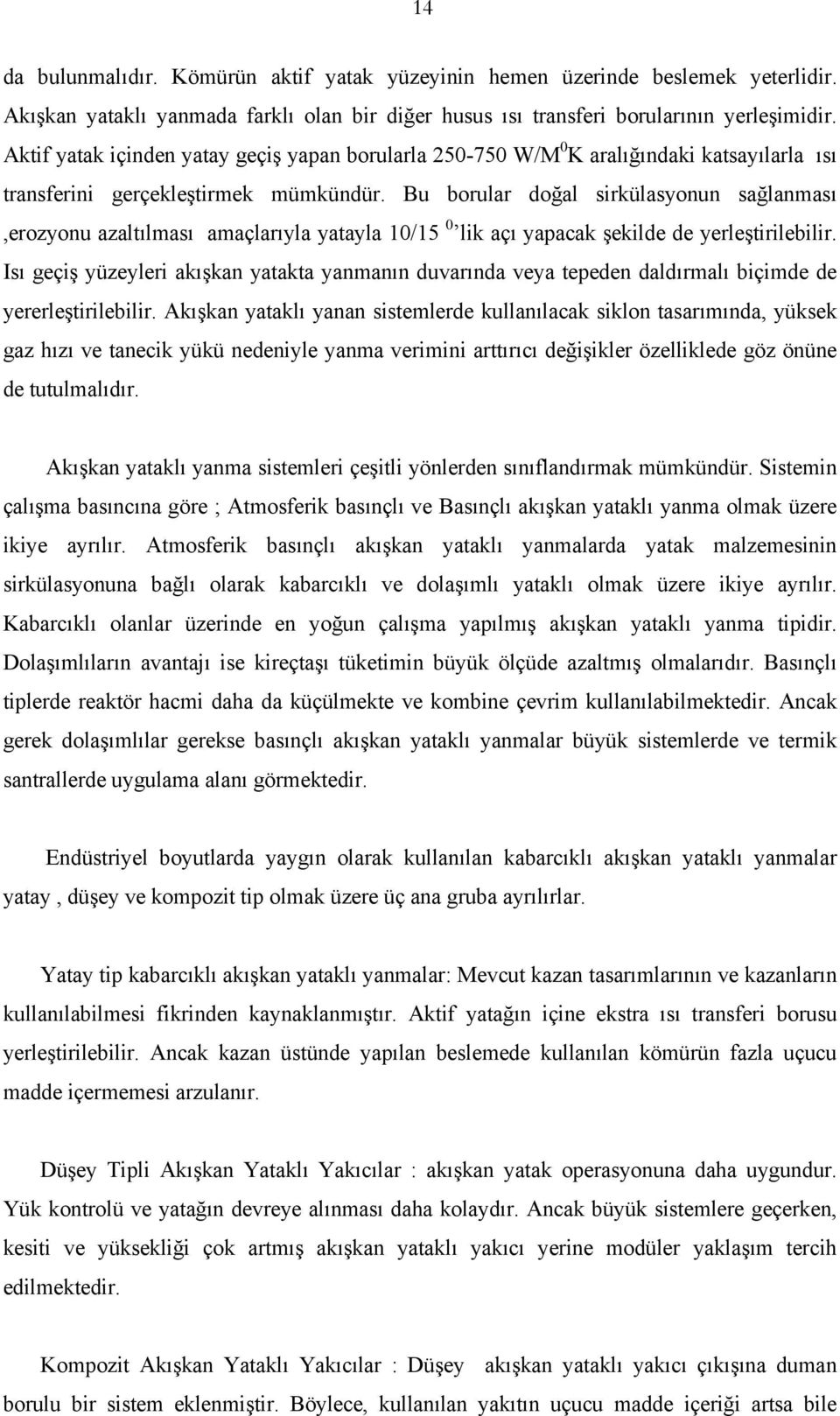 Bu borular doğal sirkülasyonun sağlanması,erozyonu azaltılması amaçlarıyla yatayla 10/15 0 lik açı yapacak şekilde de yerleştirilebilir.