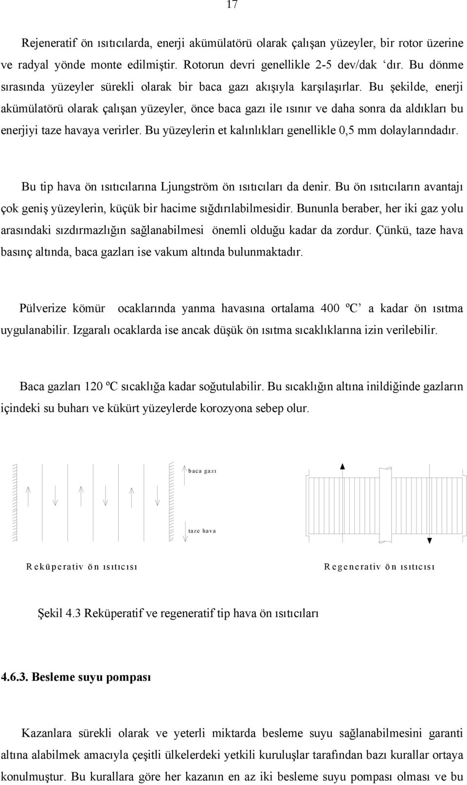 Bu şekilde, enerji akümülatörü olarak çalışan yüzeyler, önce baca gazı ile ısınır ve daha sonra da aldıkları bu enerjiyi taze havaya verirler.