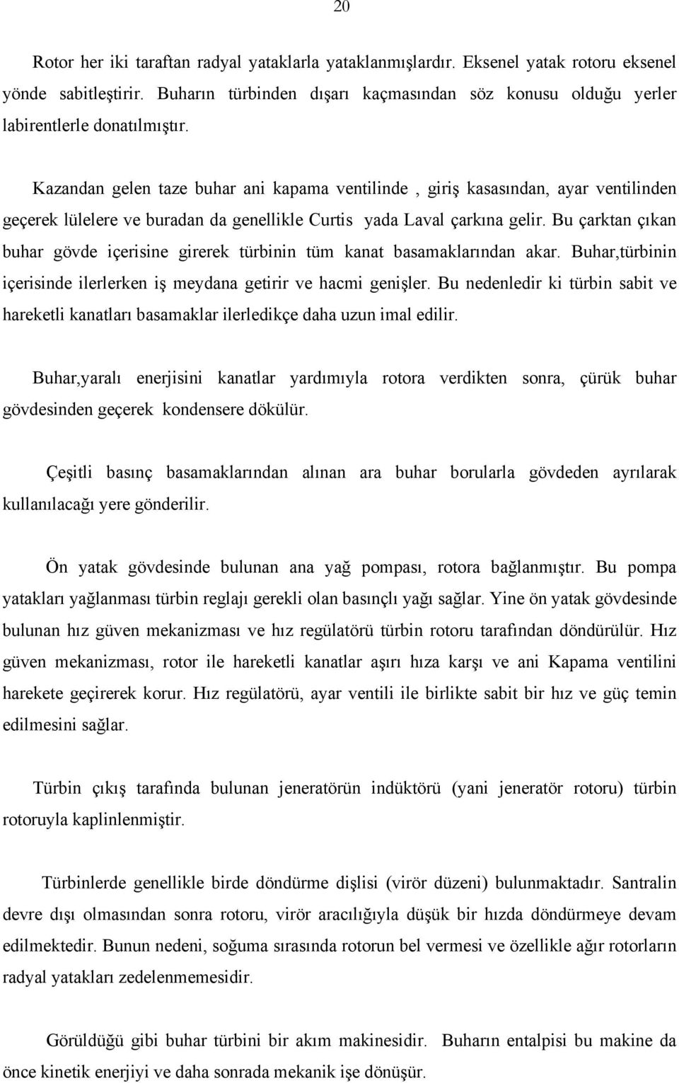 Kazandan gelen taze buhar ani kapama ventilinde, giriş kasasından, ayar ventilinden geçerek lülelere ve buradan da genellikle Curtis yada Laval çarkına gelir.