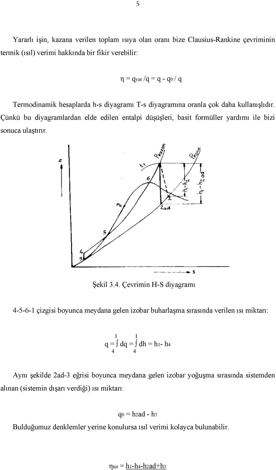 4. Çevrimin H-S diyagramı 4-5-6-1 çizgisi boyunca meydana gelen izobar buharlaşma sırasında verilen ısı miktarı: 1 1 q = dq = dh = h1- h4 4 4 Aynı şekilde 2ad-3 eğrisi boyunca meydana