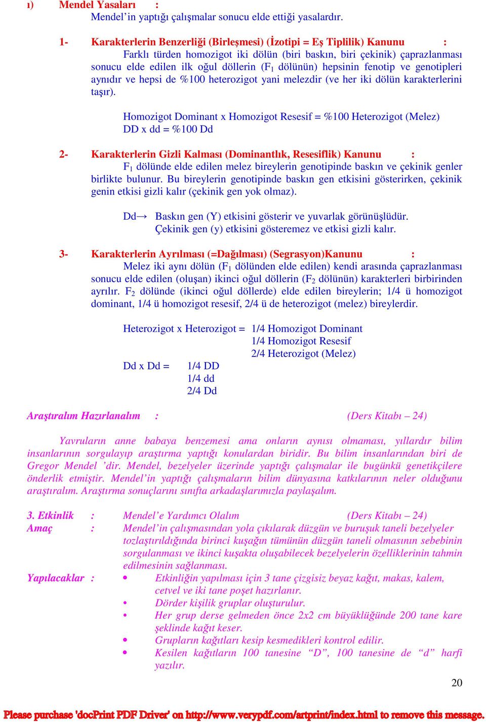 dölünün) hepsinin fenotip ve genotipleri aynıdır ve hepsi de %100 heterozigot yani melezdir (ve her iki dölün karakterlerini taşır).