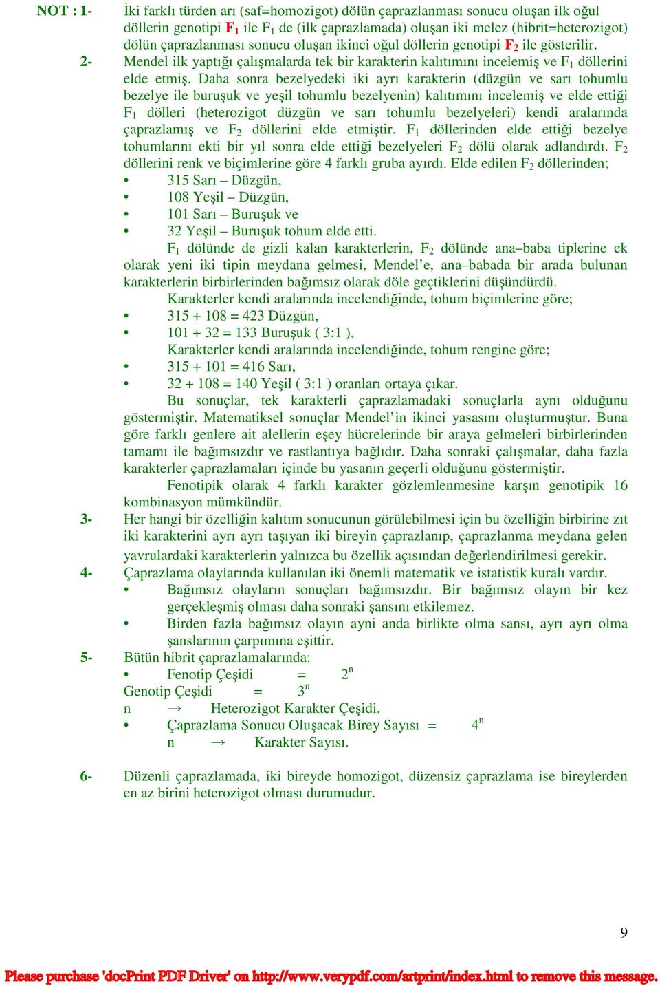 Daha sonra bezelyedeki iki ayrı karakterin (düzgün ve sarı tohumlu bezelye ile buruşuk ve yeşil tohumlu bezelyenin) kalıtımını incelemiş ve elde ettiği F 1 dölleri (heterozigot düzgün ve sarı tohumlu