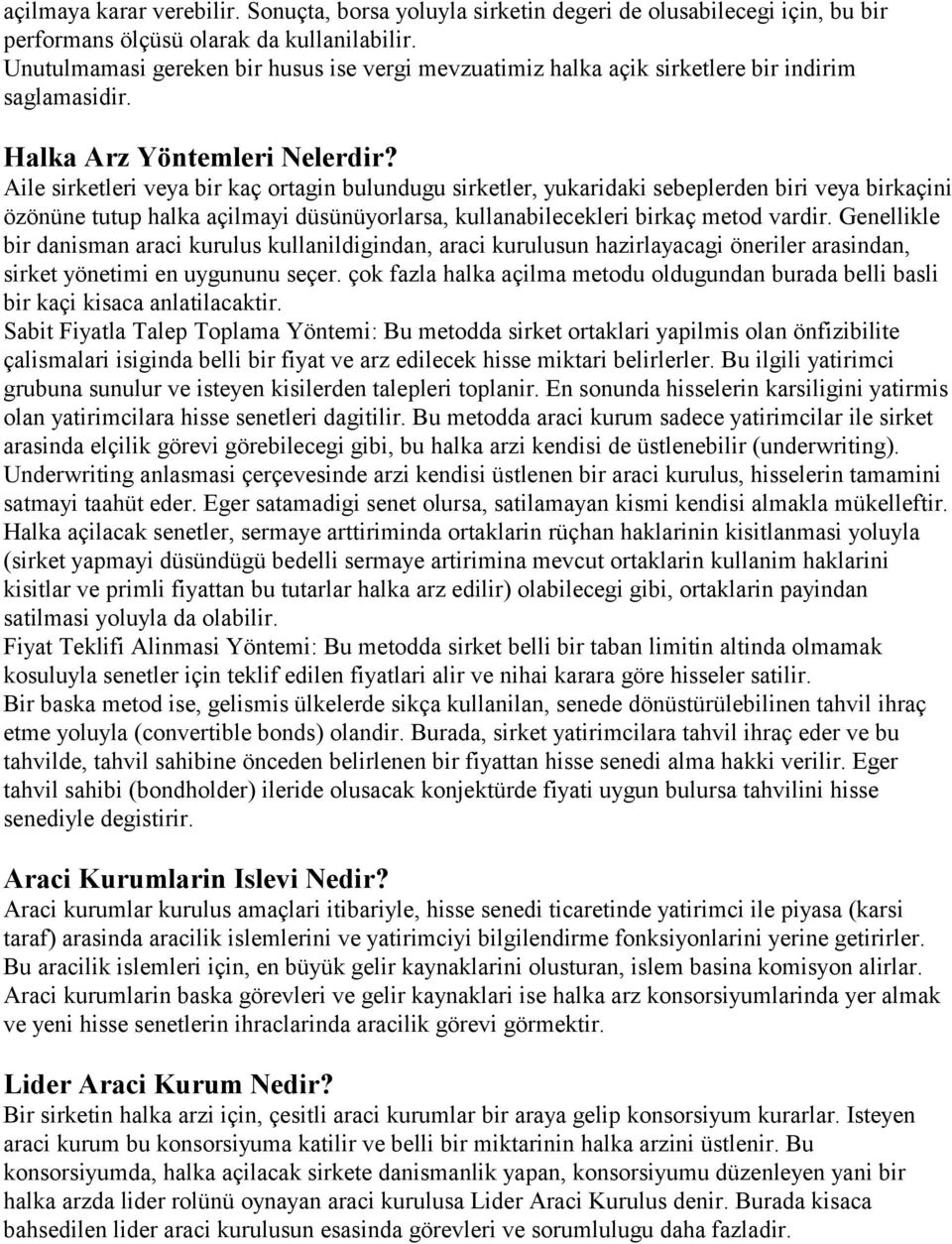 Aile sirketleri veya bir kaç ortagin bulundugu sirketler, yukaridaki sebeplerden biri veya birkaçini özönüne tutup halka açilmayi düsünüyorlarsa, kullanabilecekleri birkaç metod vardir.