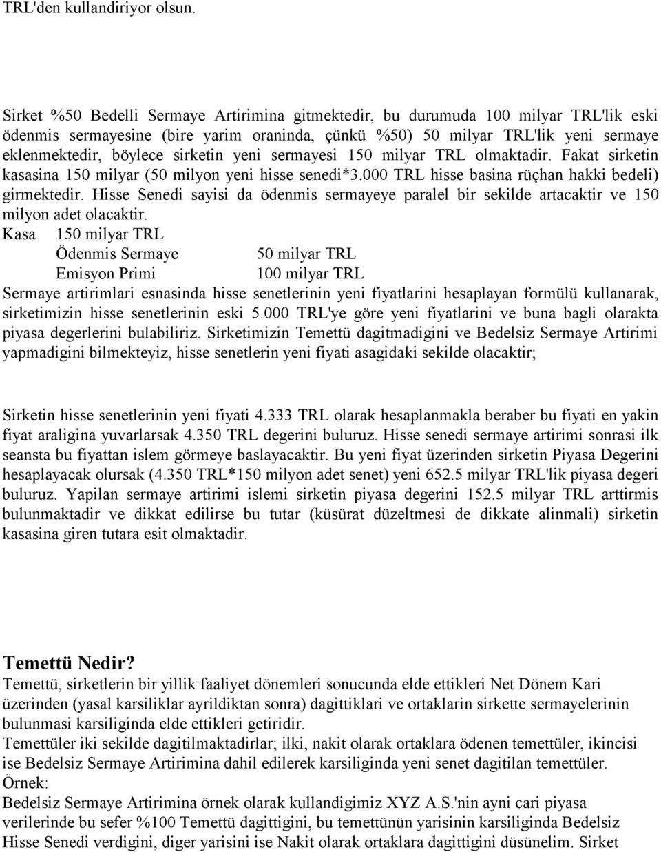 sirketin yeni sermayesi 150 milyar TRL olmaktadir. Fakat sirketin kasasina 150 milyar (50 milyon yeni hisse senedi*3.000 TRL hisse basina rüçhan hakki bedeli) girmektedir.