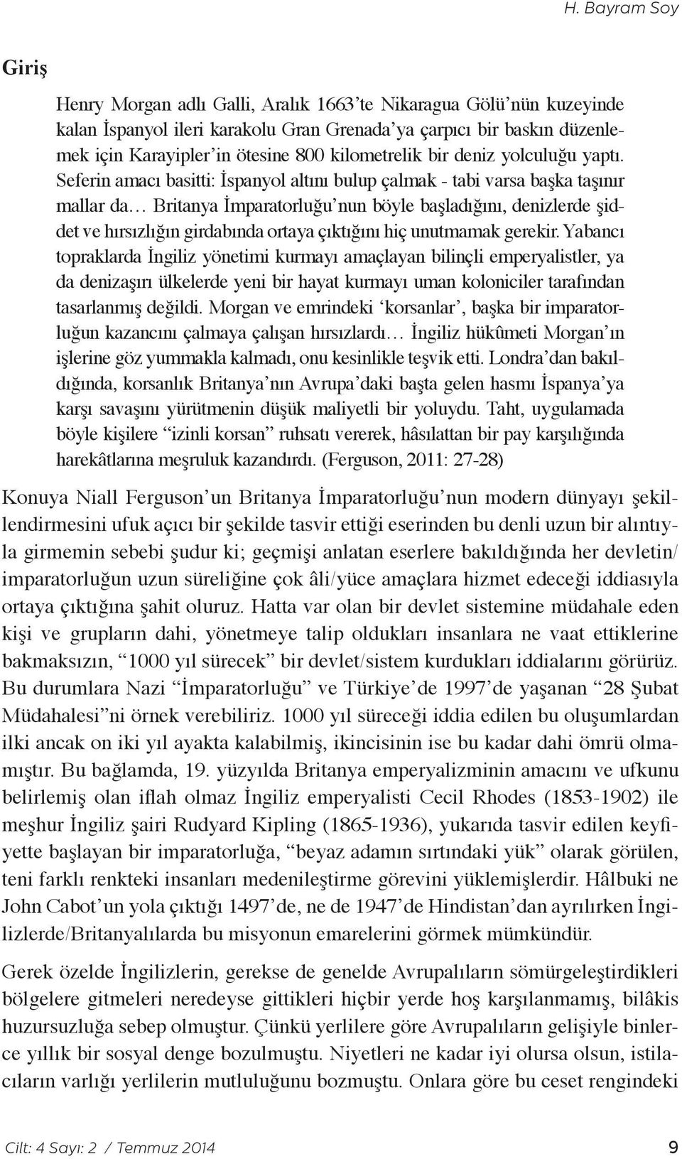 Seferin amacı basitti: İspanyol altını bulup çalmak - tabi varsa başka taşınır mallar da Britanya İmparatorluğu nun böyle başladığını, denizlerde şiddet ve hırsızlığın girdabında ortaya çıktığını hiç