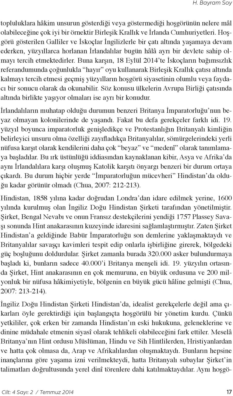 Buna karşın, 18 Eylül 2014 te İskoçların bağımsızlık referandumunda çoğunlukla hayır oyu kullanarak Birleşik Krallık çatısı altında kalmayı tercih etmesi geçmiş yüzyılların hoşgörü siyasetinin olumlu