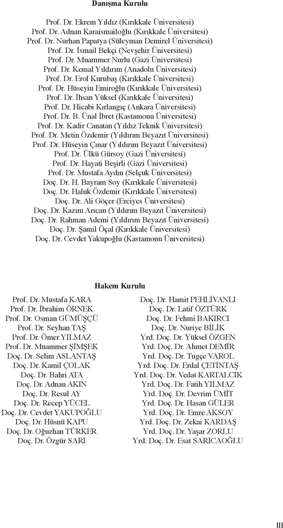 Dr. Hicabi Kırlangıç (Ankara Üniversitesi) Prof. Dr. B. Ünal İbret (Kastamonu Üniversitesi) Prof. Dr. Kadir Canatan (Yıldız Teknik Üniversitesi) Prof. Dr. Metin Özdemir (Yıldırım Beyazıt Üniversitesi) Prof.