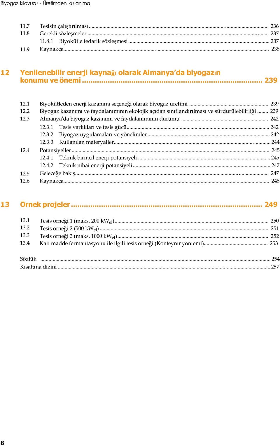 .. 239 Biyogaz kazanımı ve faydalanımının ekolojik açıdan sınıflandırılması ve sürdürülebilirliği... 239 Almanya'da biyogaz kazanımı ve faydalanımının durumu... 242 12.3.1 12.3.2 12.3.3 Tesis varlıkları ve tesis gücü.