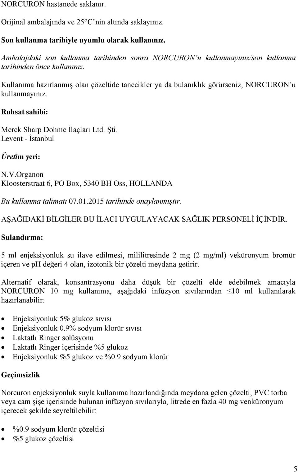 Kullanıma hazırlanmış olan çözeltide tanecikler ya da bulanıklık görürseniz, NORCURON u kullanmayınız. Ruhsat sahibi: Merck Sharp Dohme İlaçları Ltd. Şti. Levent - İstanbul Üretim yeri: N.V.