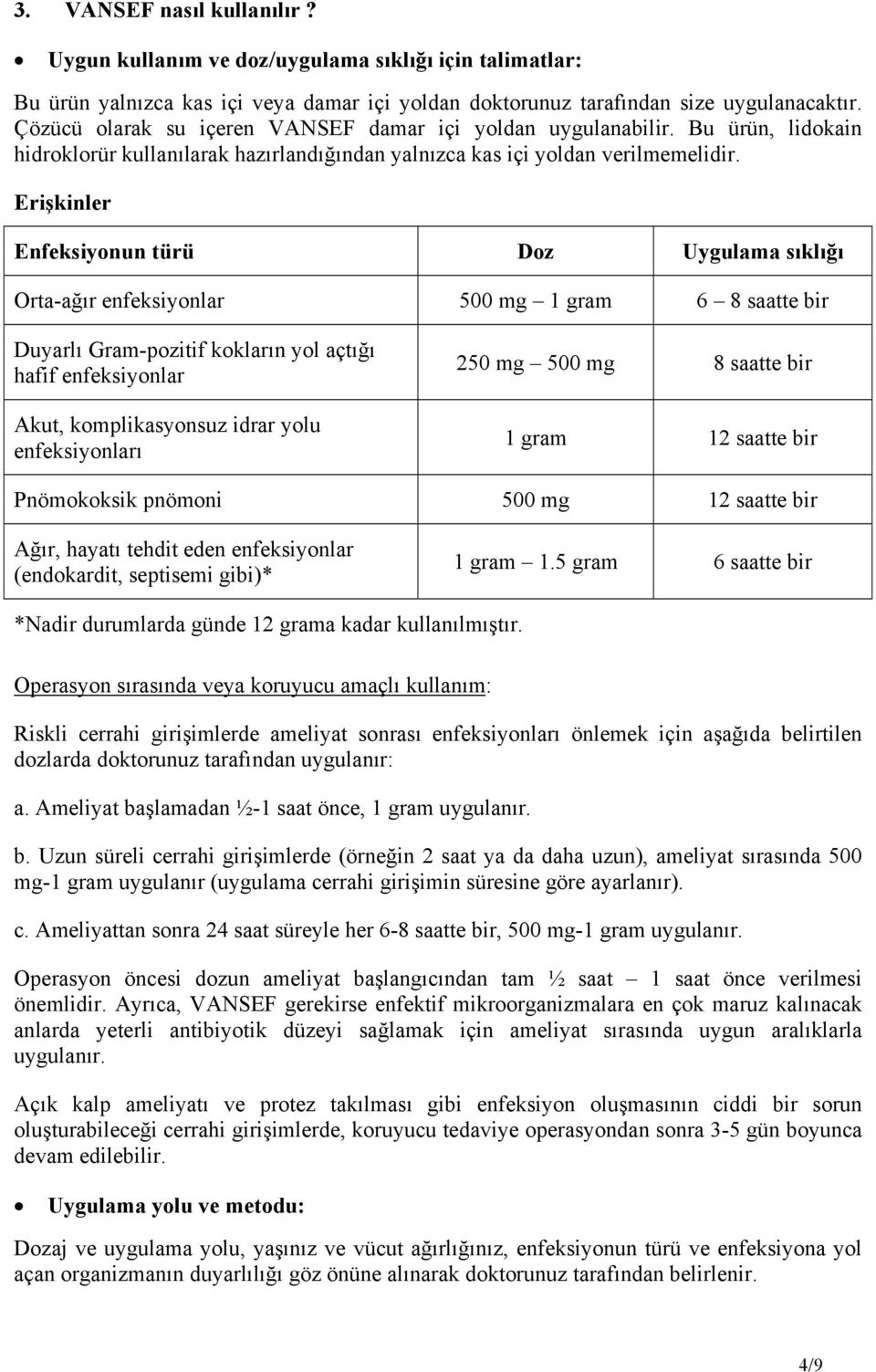 Erişkinler Enfeksiyonun türü Doz Uygulama sıklığı Orta-ağır enfeksiyonlar 500 mg 1 gram 6 8 saatte bir Duyarlı Gram-pozitif kokların yol açtığı hafif enfeksiyonlar Akut, komplikasyonsuz idrar yolu