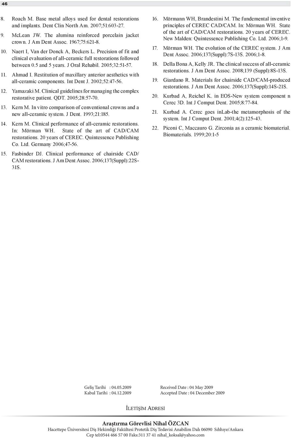 Ahmad I. Restitution of maxillary anterior aesthetics with all-ceramic components. Int Dent J. 2002;52:47-56. 12. Yamazaki M. Clinical guidelines for managing the complex restorative patient. QDT.